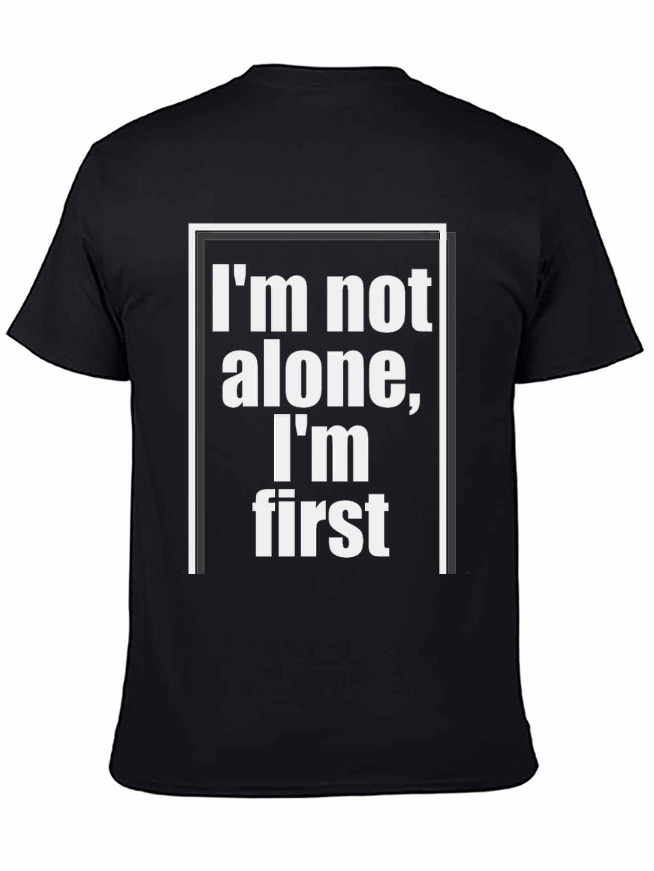 Im Not Alone Im First - Graphic Tee