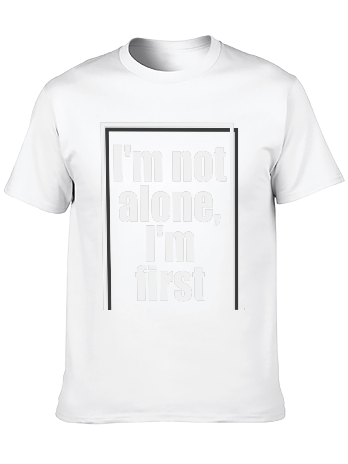 Im Not Alone Im First - Graphic Tee