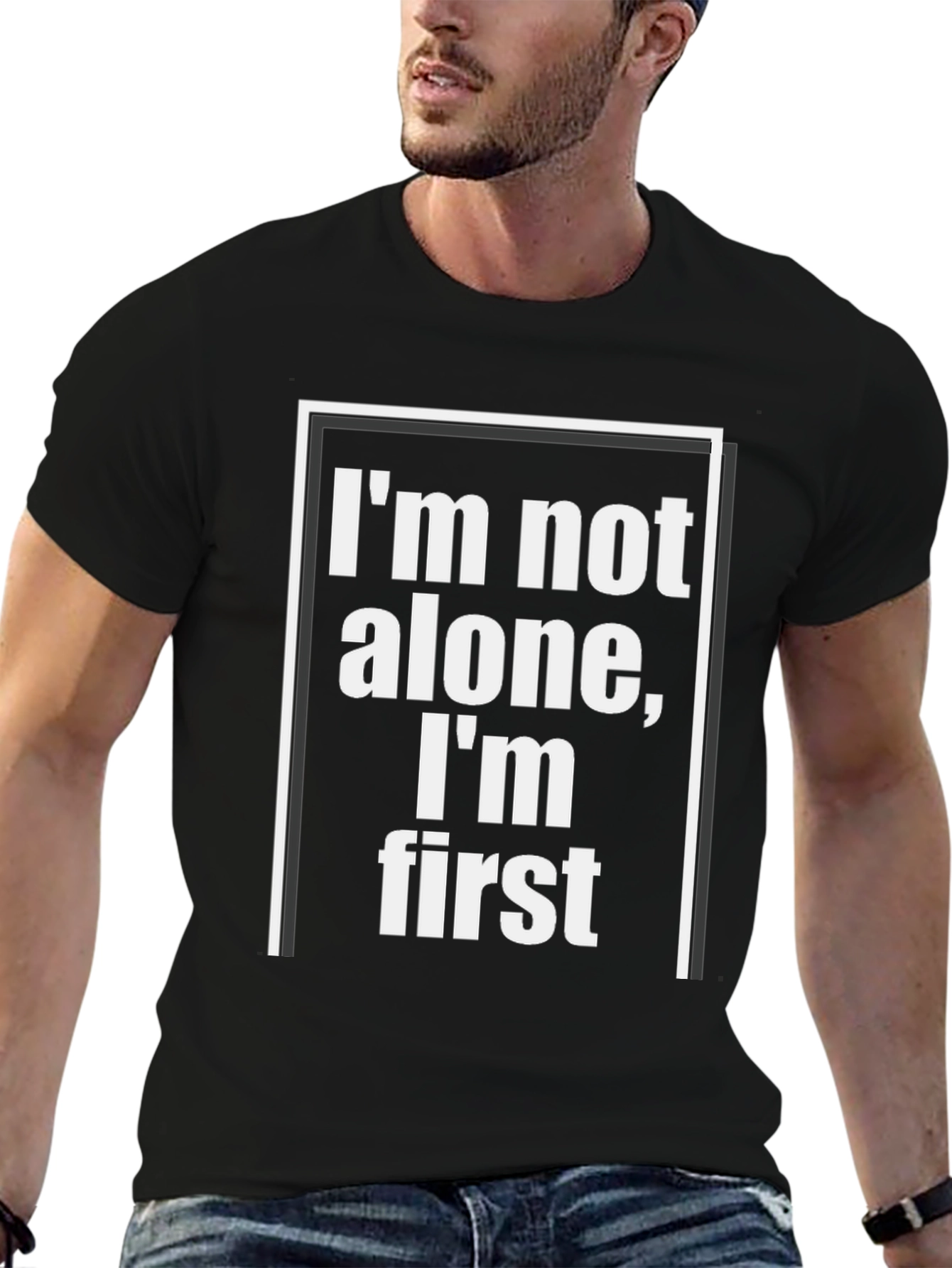 Im Not Alone Im First - Graphic Tee