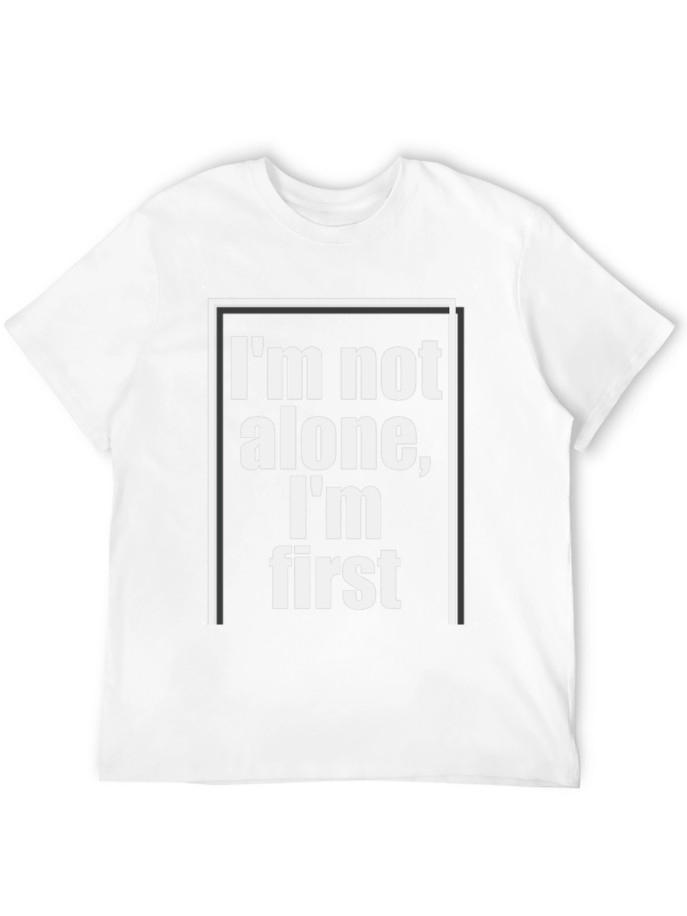 Im Not Alone Im First - Graphic Tee