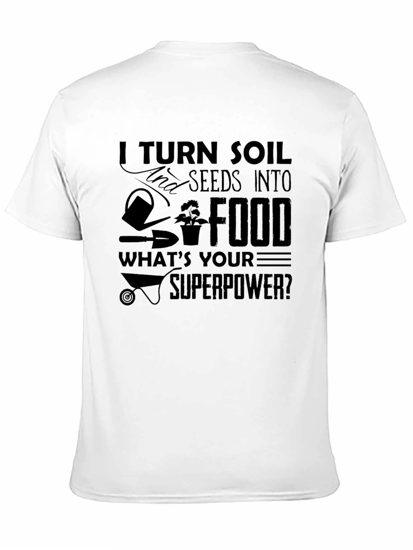 Gardeners Superpower Tee - Turn Soil Into Food!