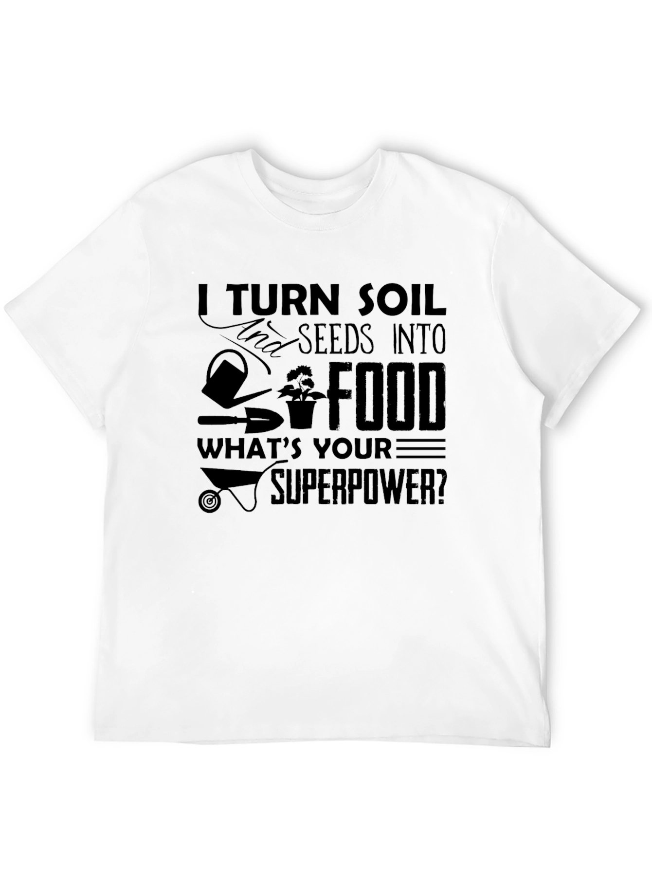 Gardeners Superpower Tee - Turn Soil Into Food!