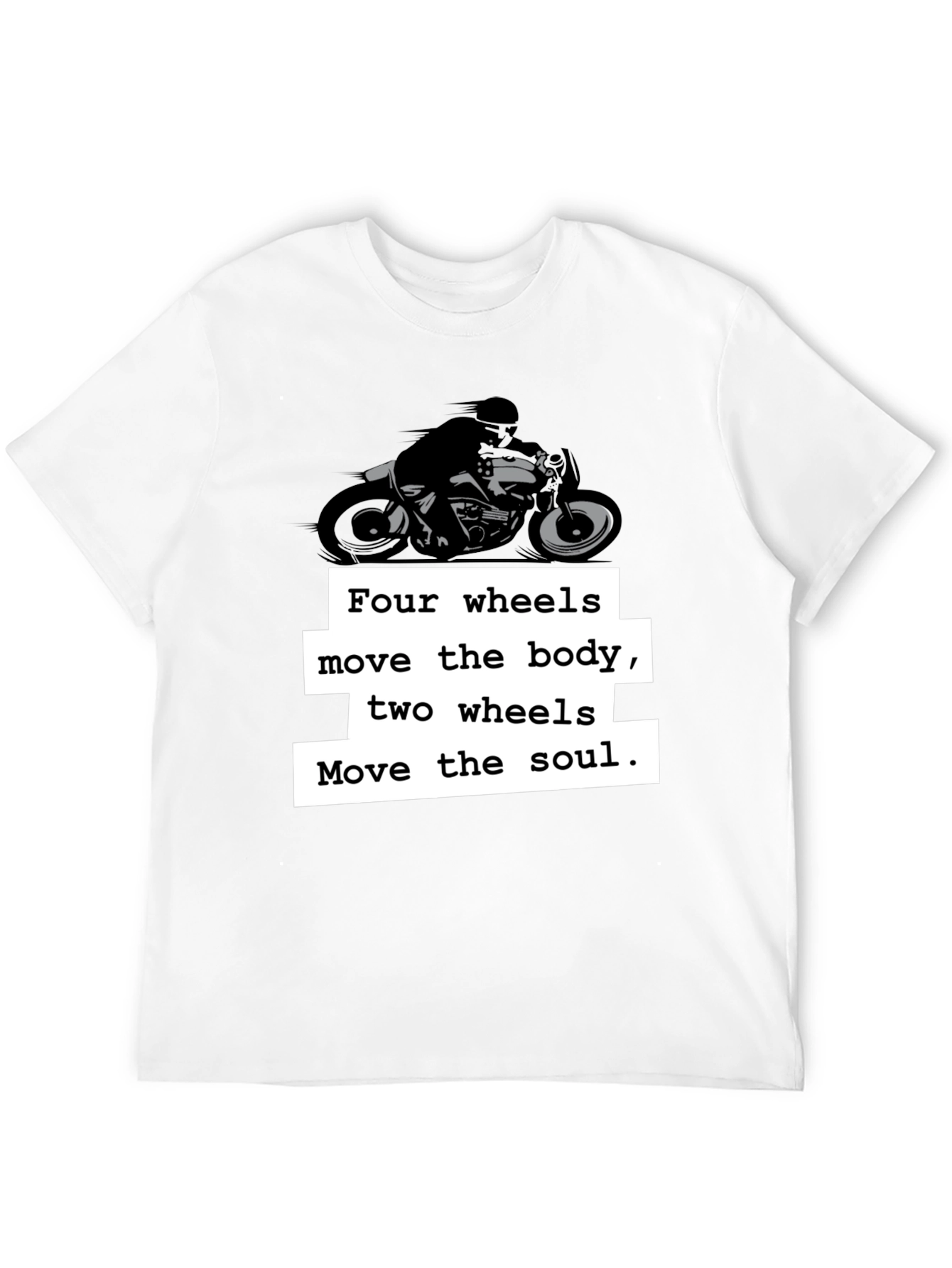 Motorcycle T-Shirt: Four Wheels Move the Body
