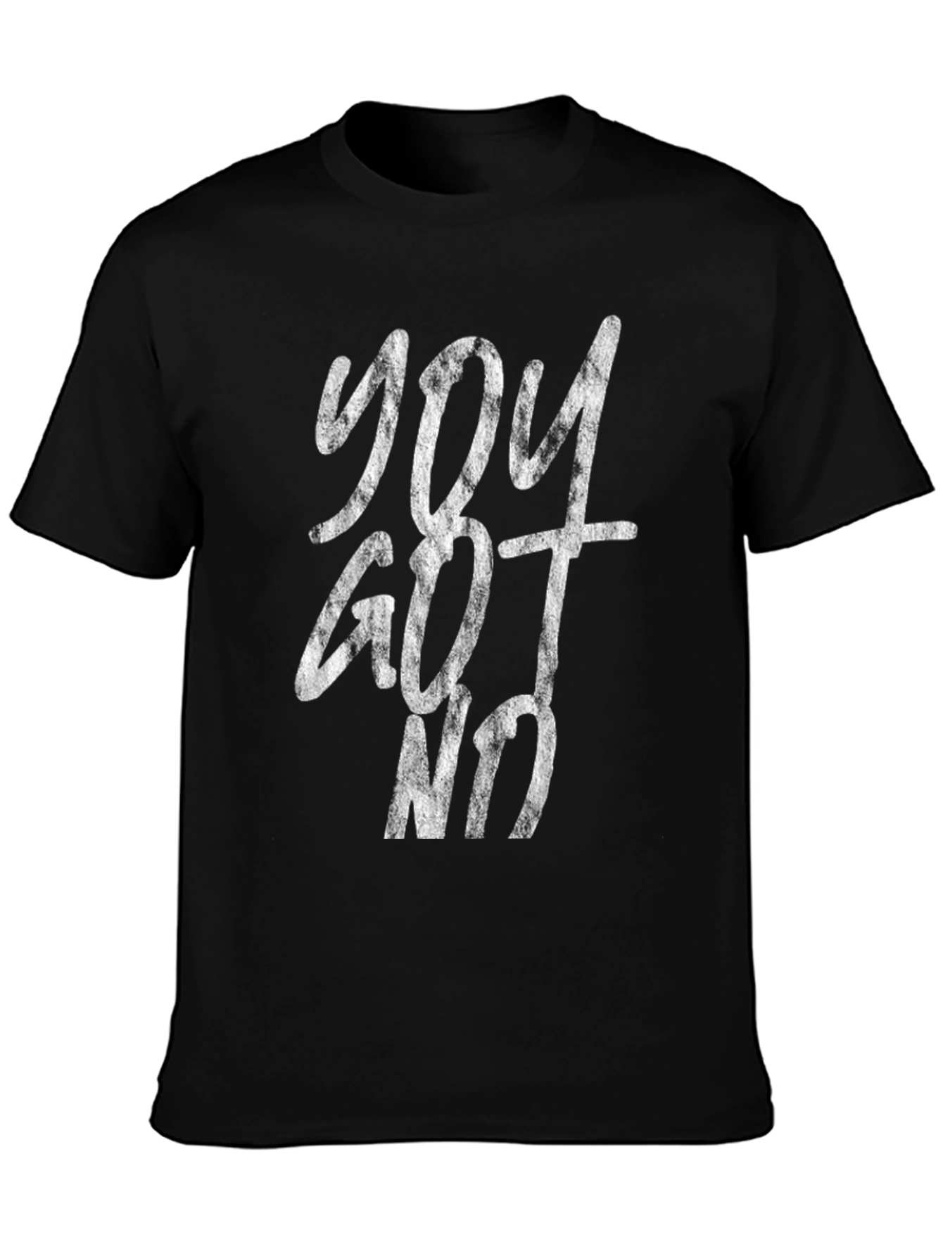 You Got No T-Shirt - Distressed Graphic Tee