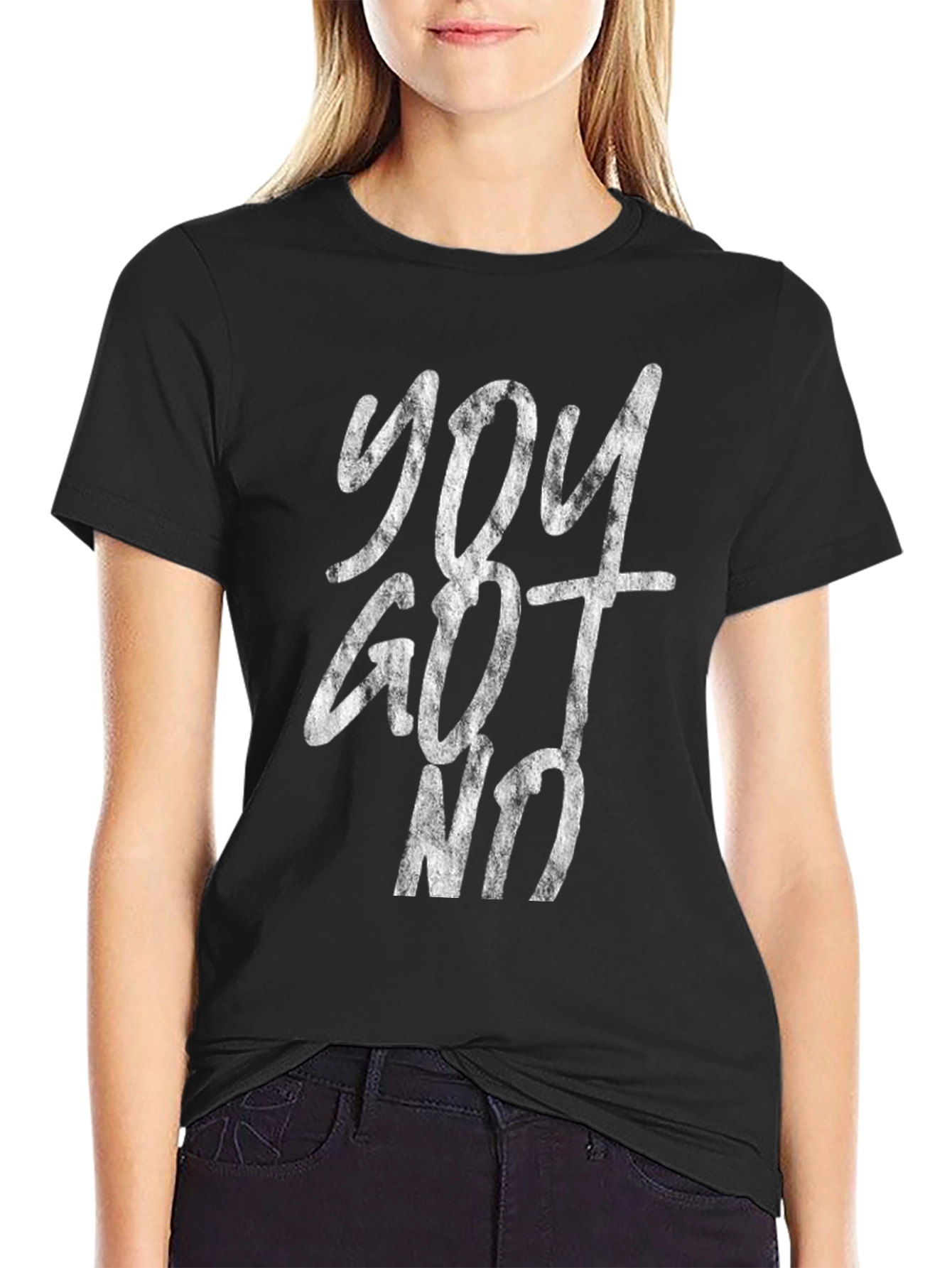 You Got No T-Shirt - Distressed Graphic Tee