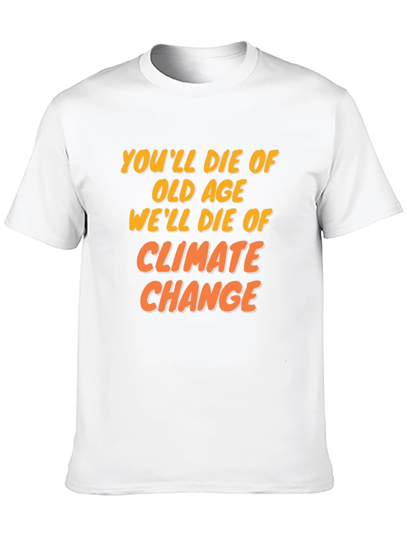 Climate Change T-Shirt: Youll Die of Old Age