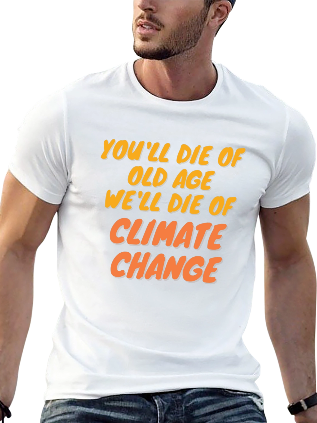 Climate Change T-Shirt: Youll Die of Old Age