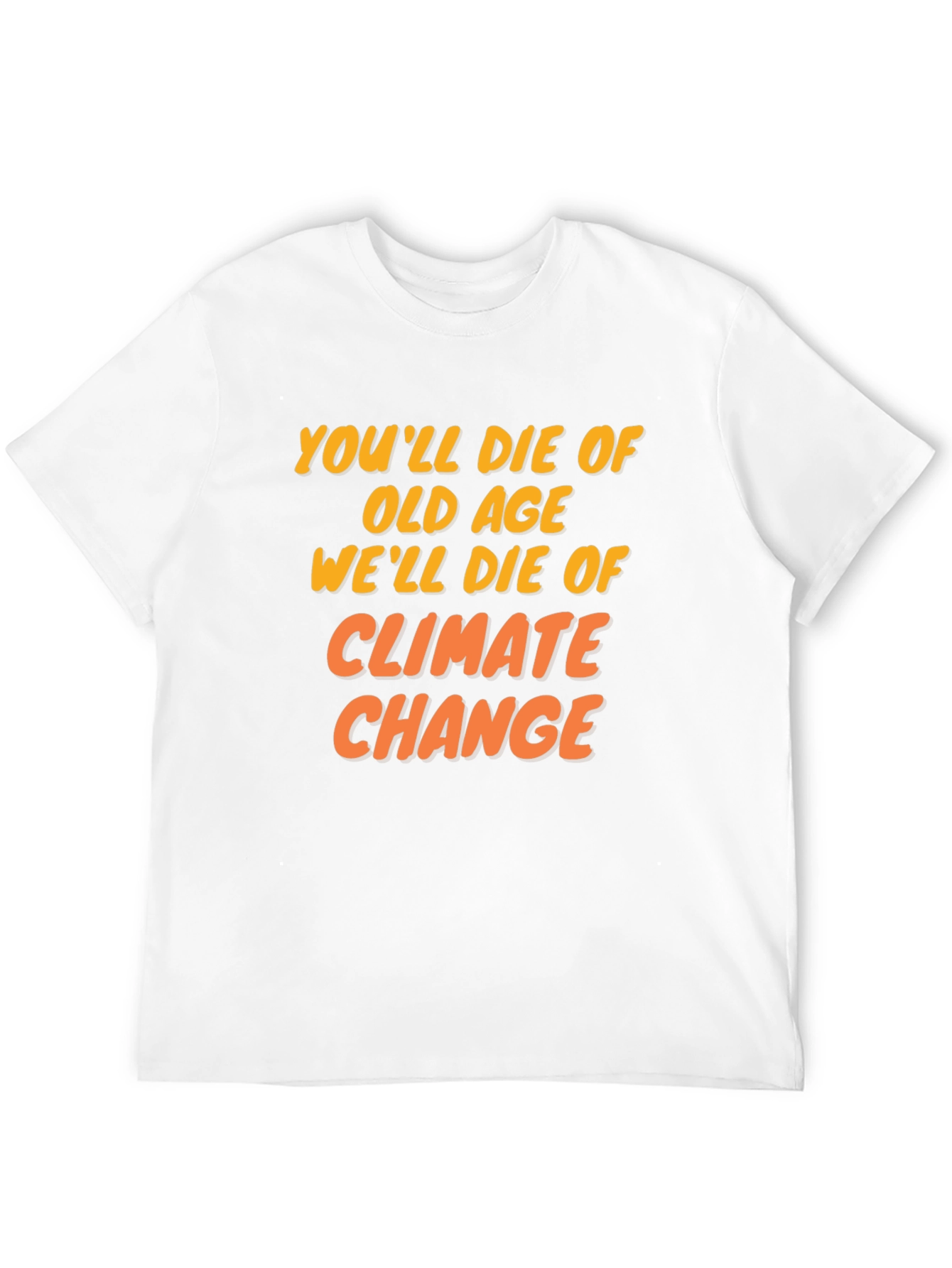 Climate Change T-Shirt: Youll Die of Old Age