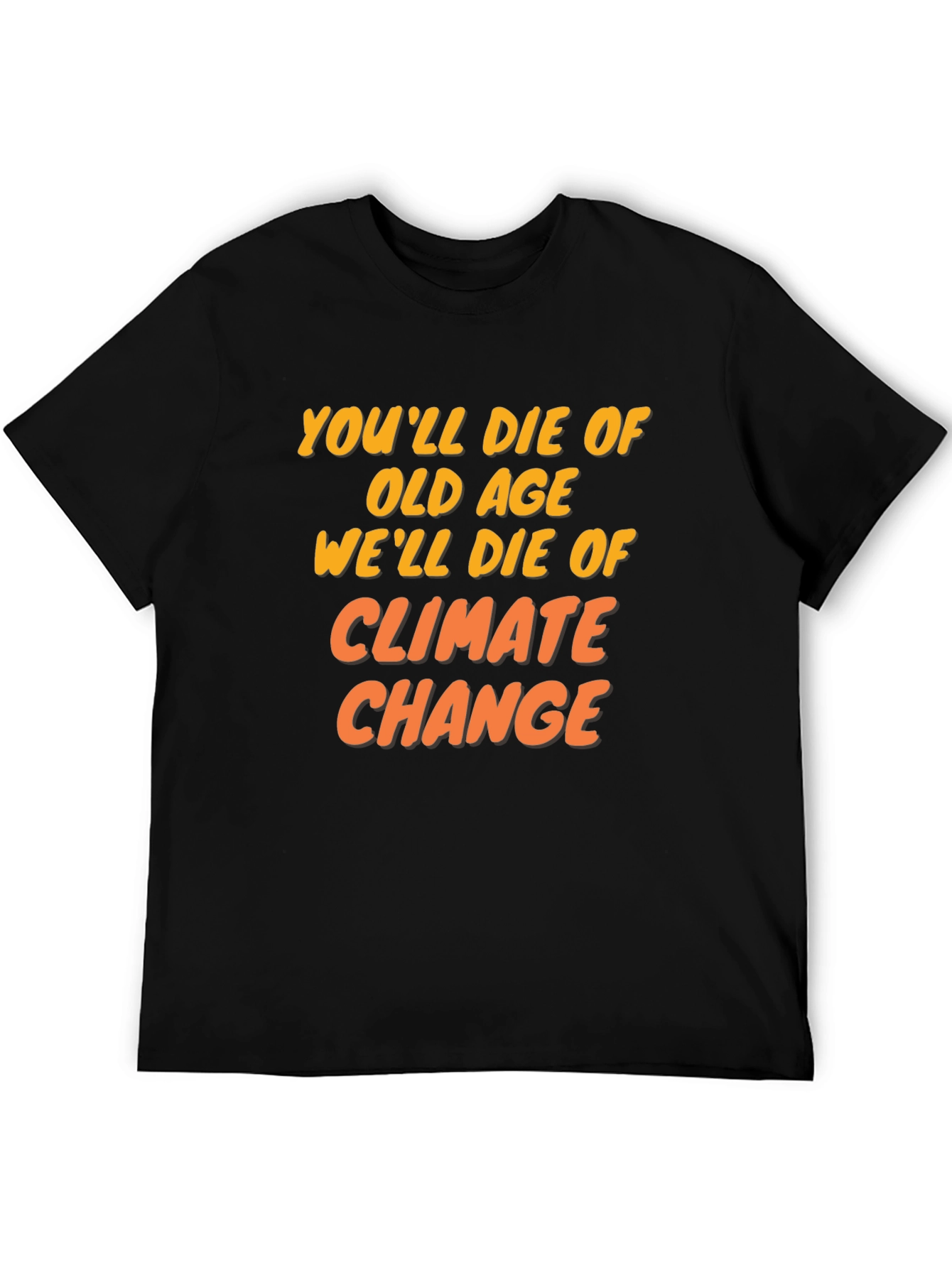 Climate Change T-Shirt: Youll Die of Old Age