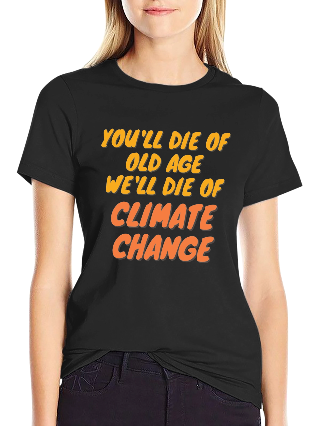 Climate Change T-Shirt: Youll Die of Old Age