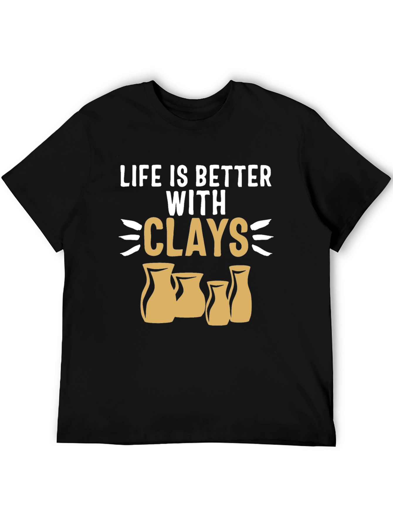 Life is Better with Clays Pottery T-Shirt