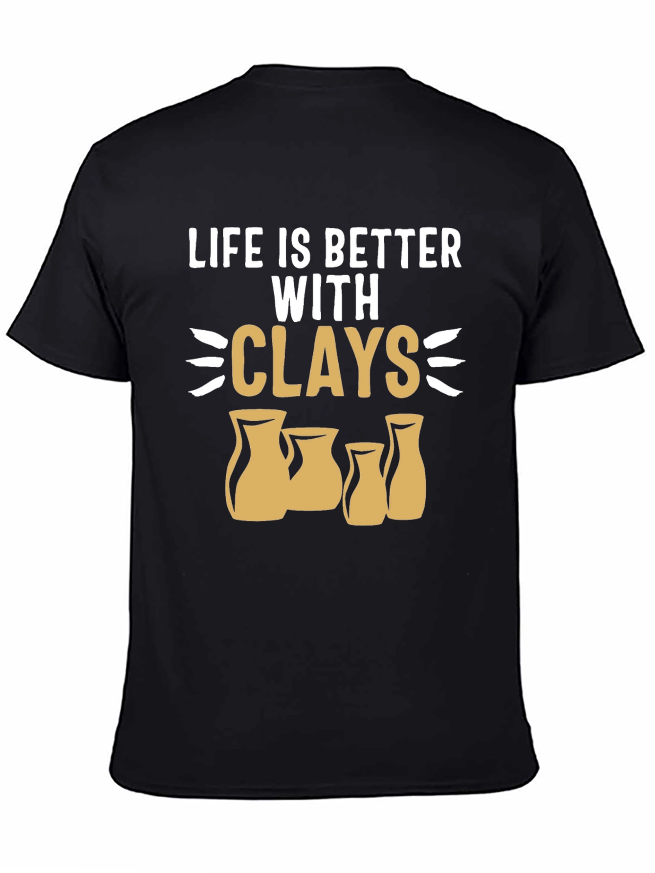 Life is Better with Clays Pottery T-Shirt