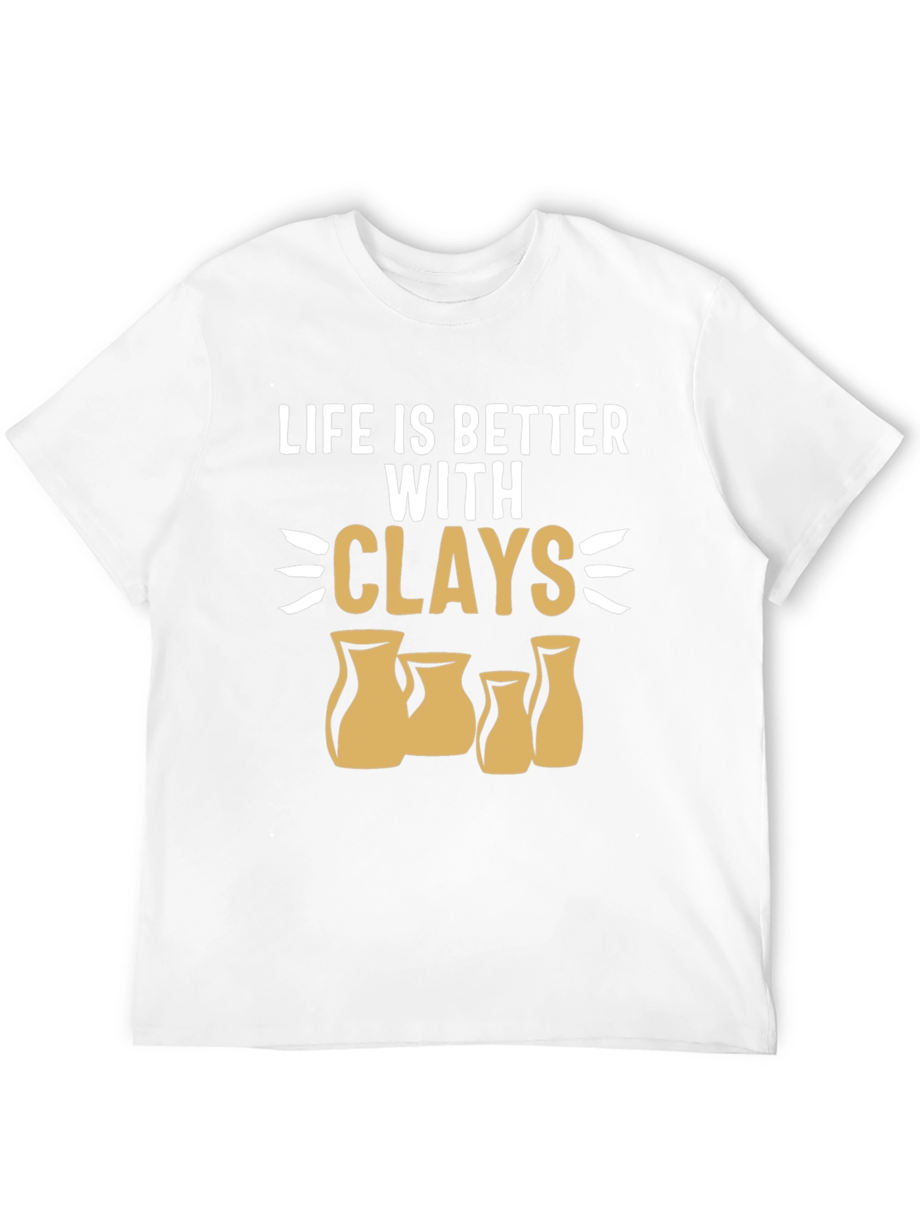 Life is Better with Clays Pottery T-Shirt