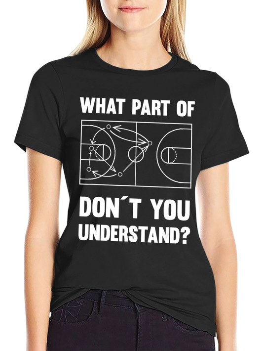 Basketball Play T-Shirt - What Part Dont You Understand Tee
