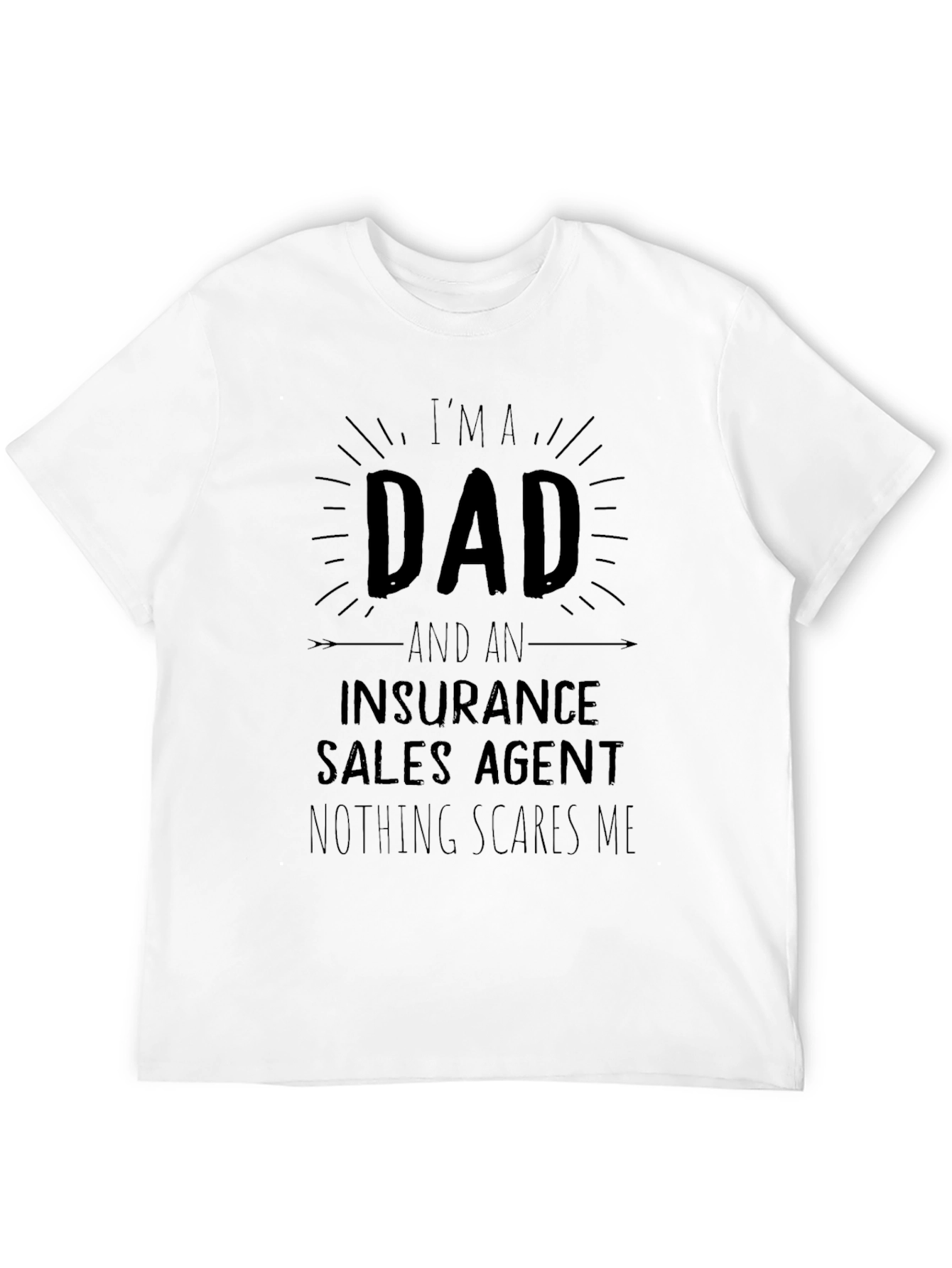 Dad Insurance Sales Agent T-Shirt - Nothing Scares Me!