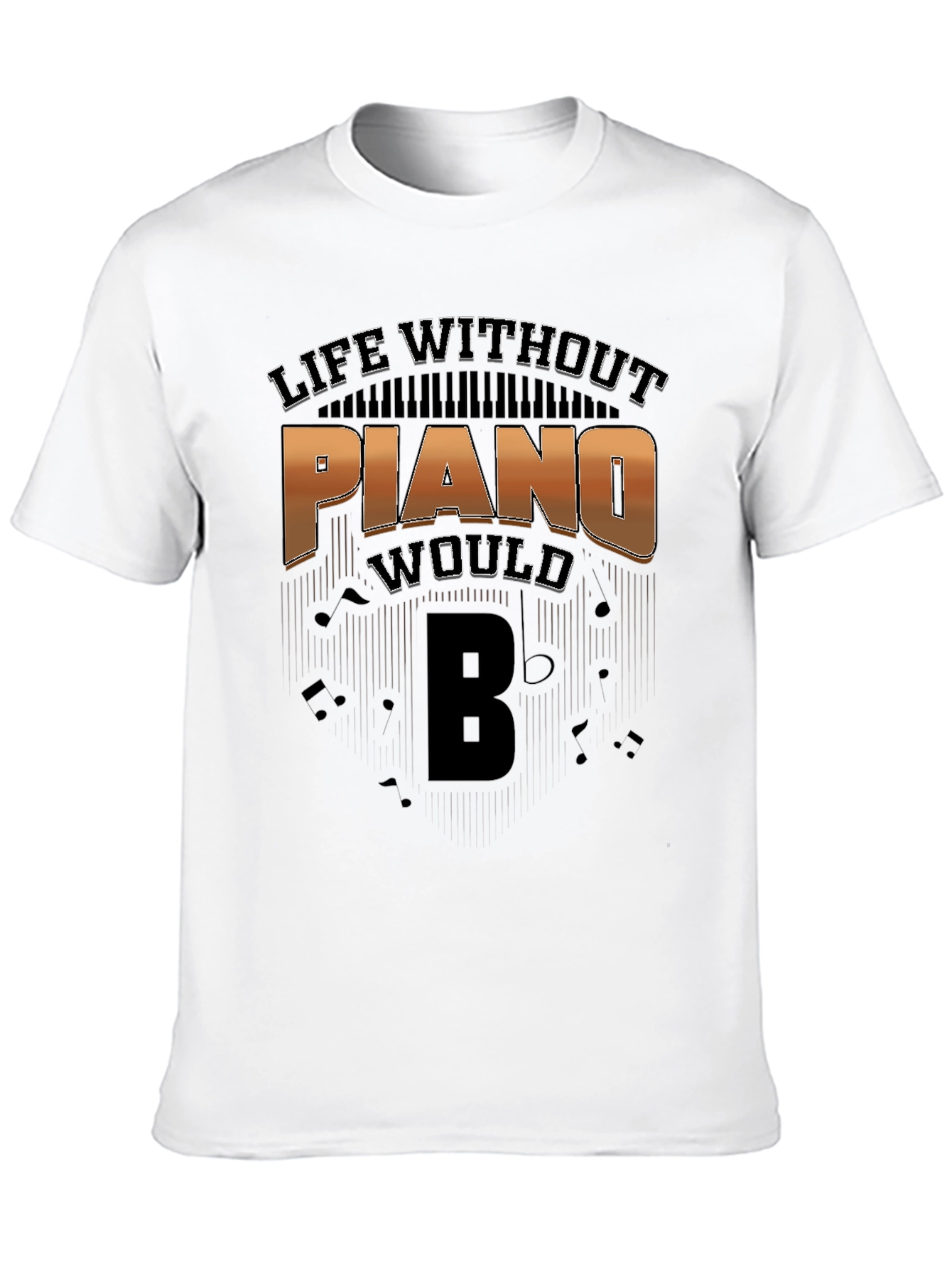 Life Without Piano Would Be T-Shirt