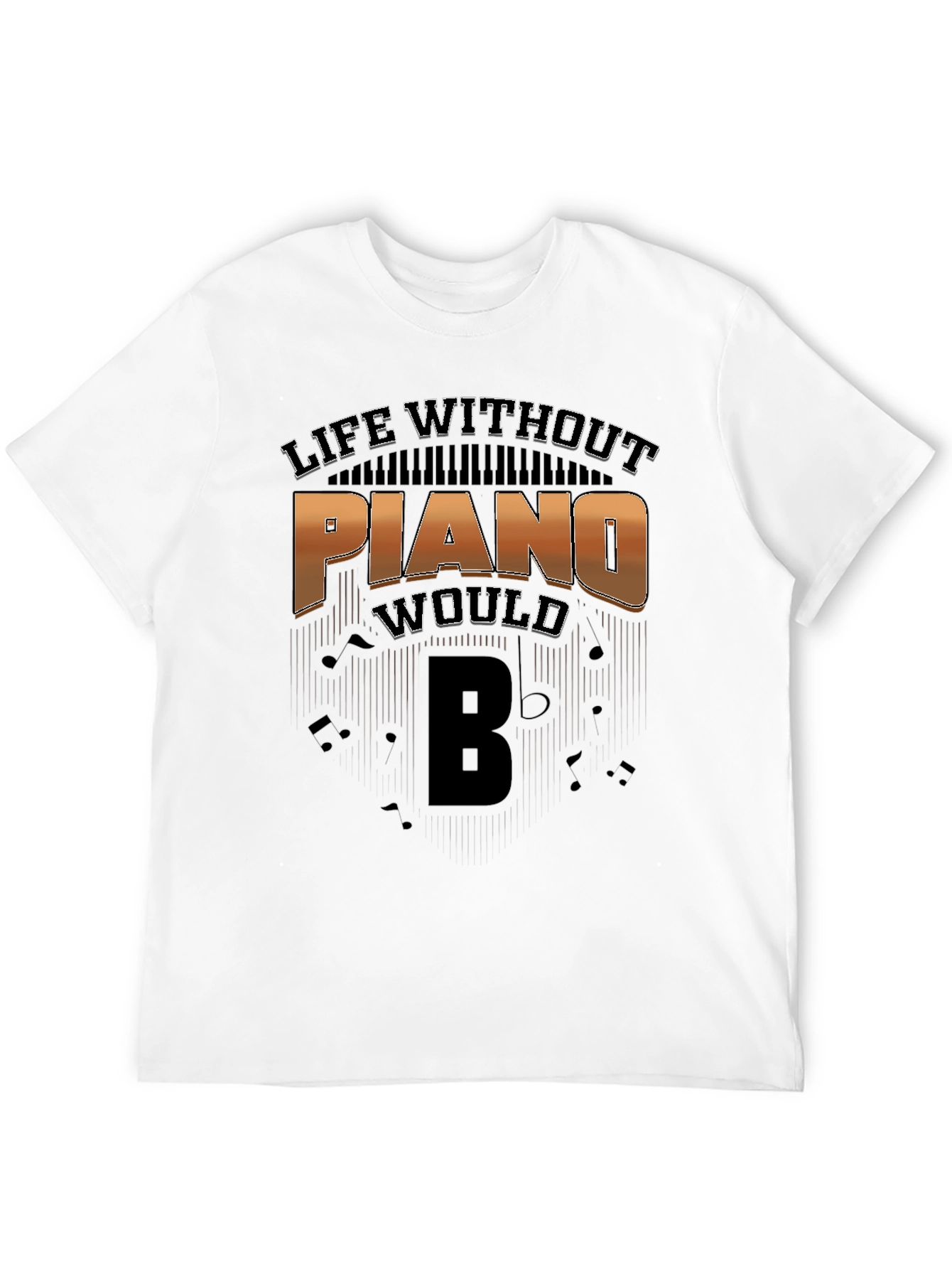 Life Without Piano Would Be T-Shirt