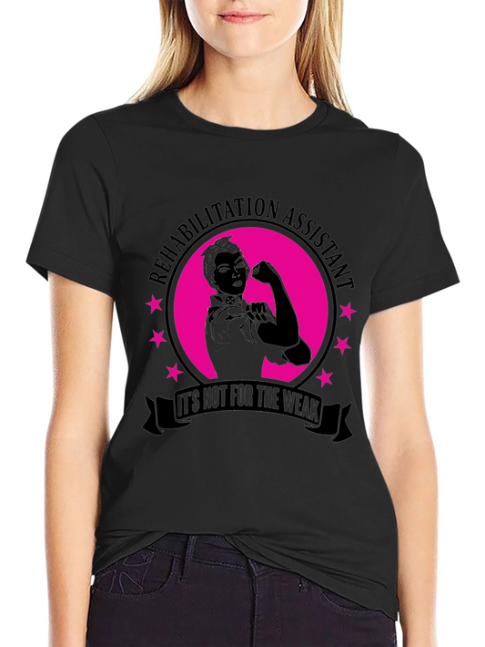 Rehabilitation Assistant T-Shirt - Not for the Weak!