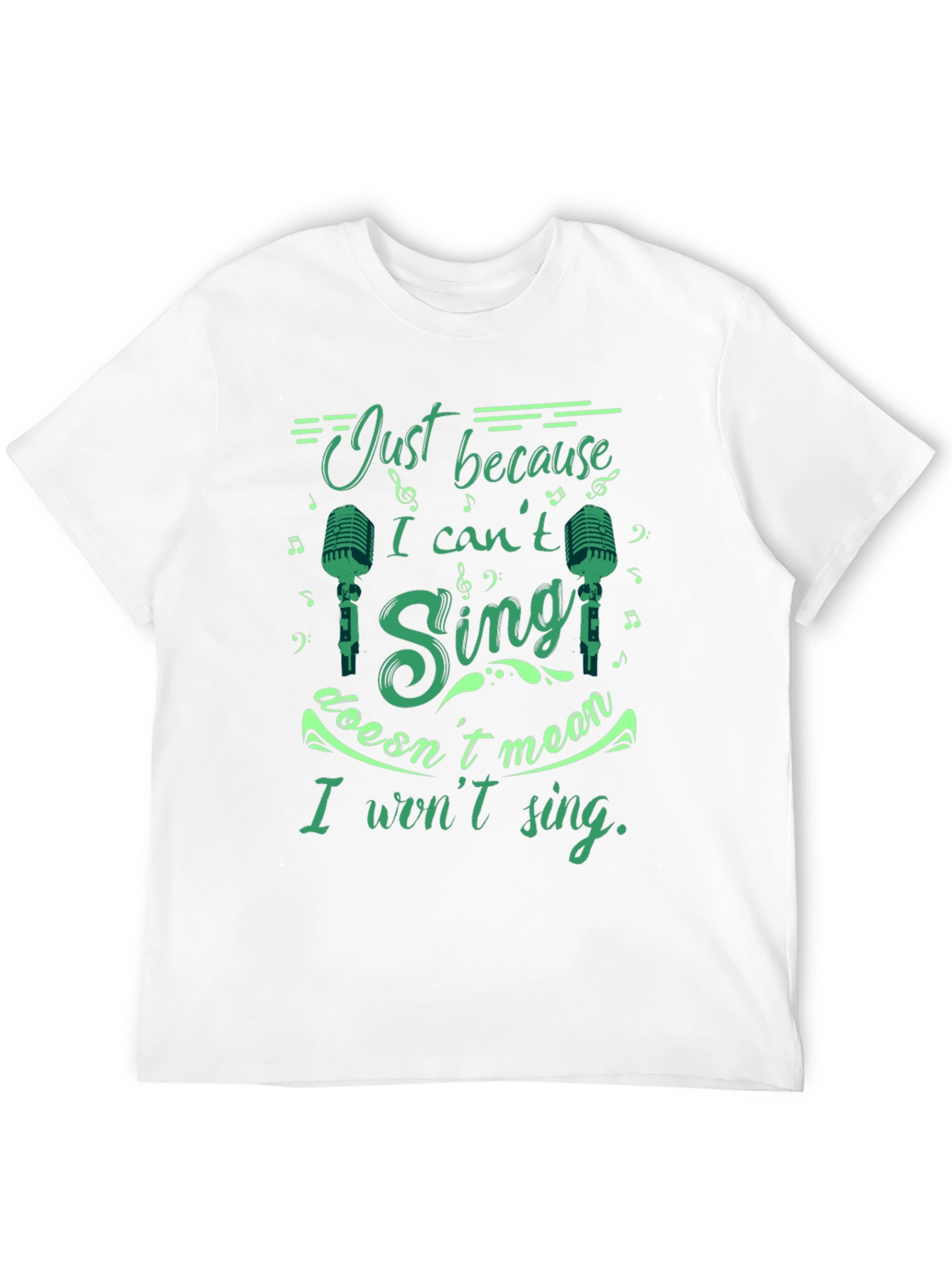 Just Because I Cant Sing T-Shirt