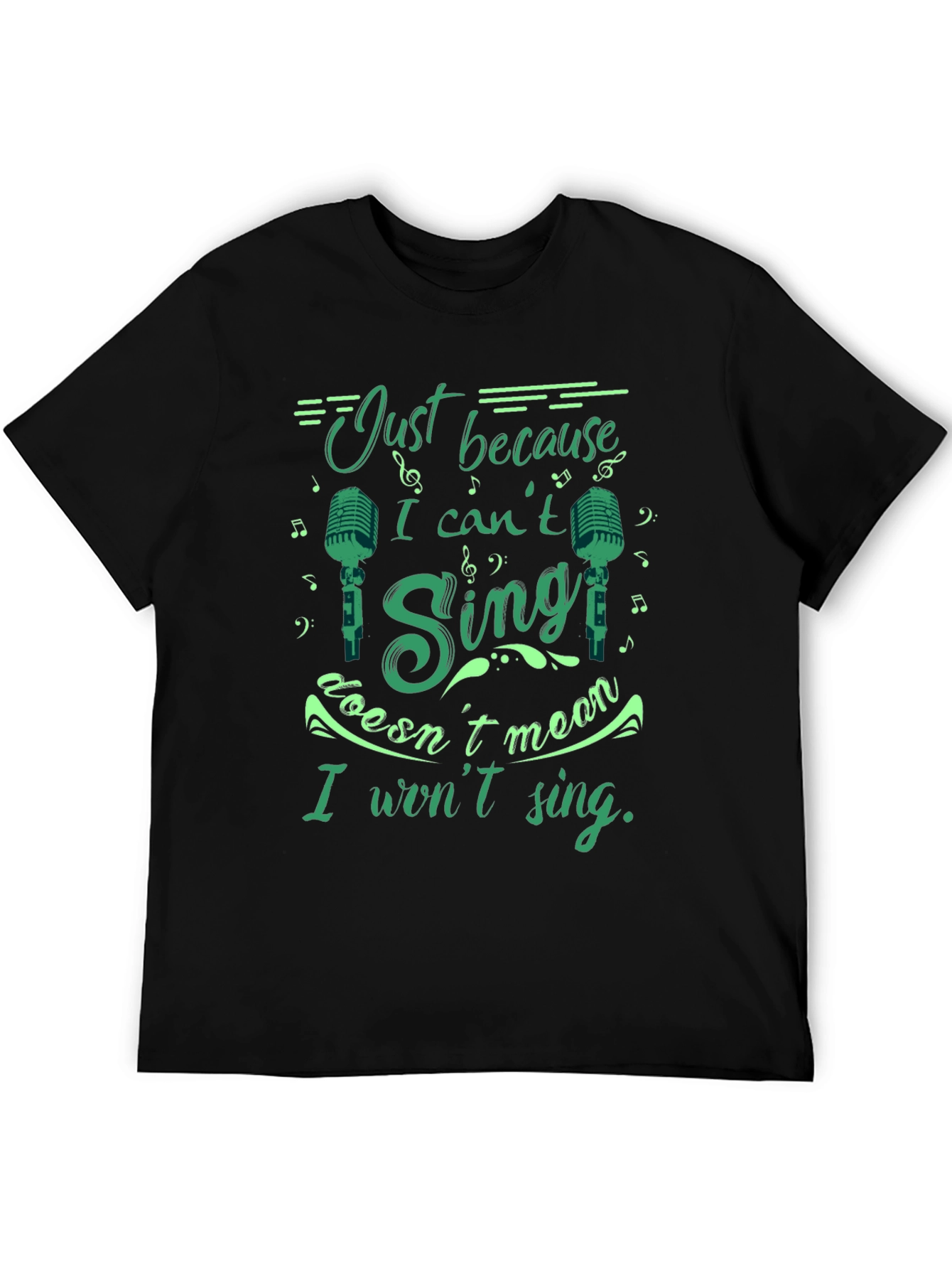 Just Because I Cant Sing T-Shirt