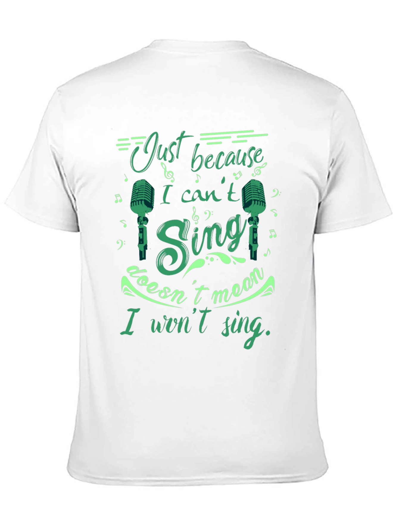 Just Because I Cant Sing T-Shirt