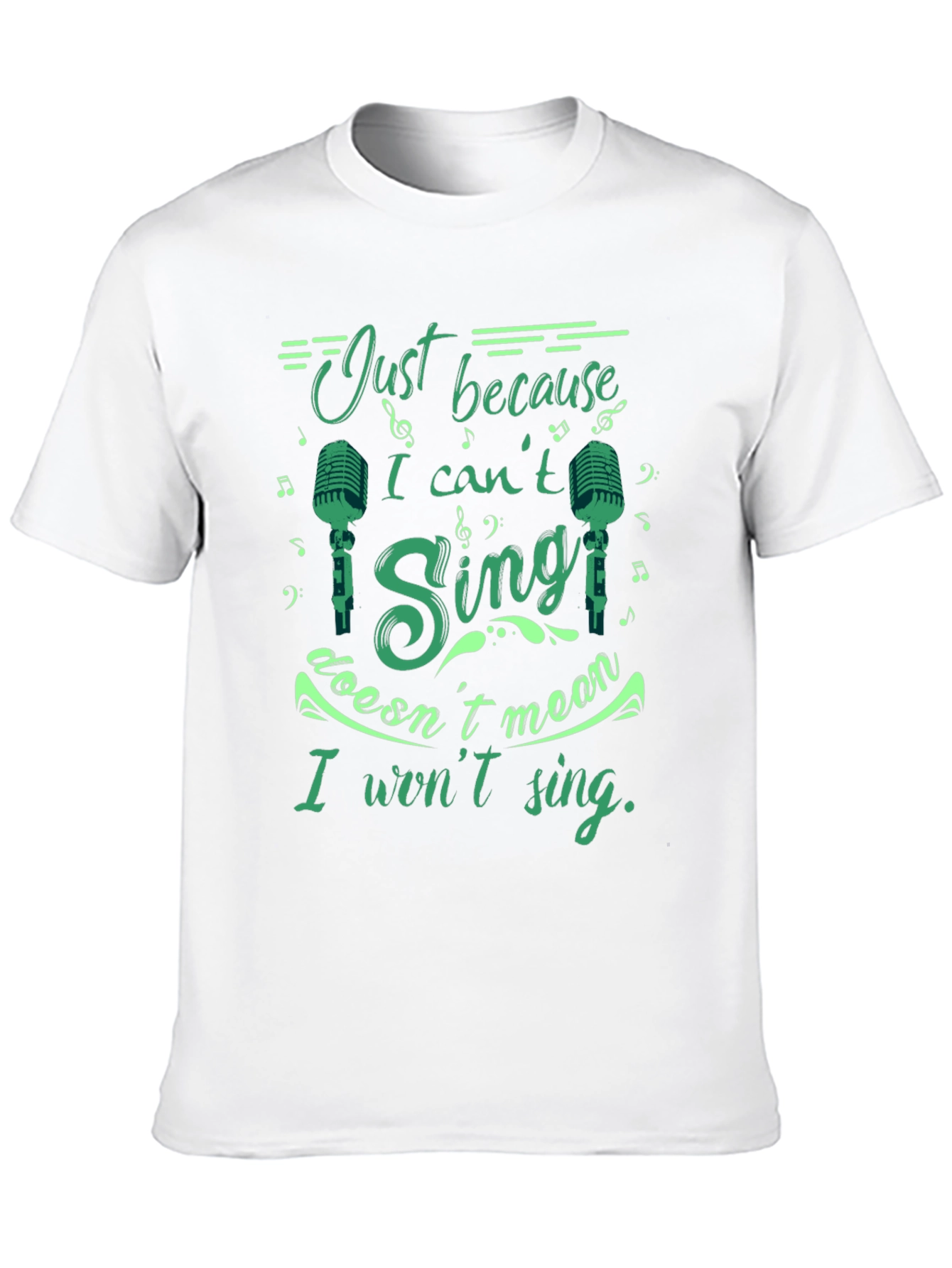 Just Because I Cant Sing T-Shirt