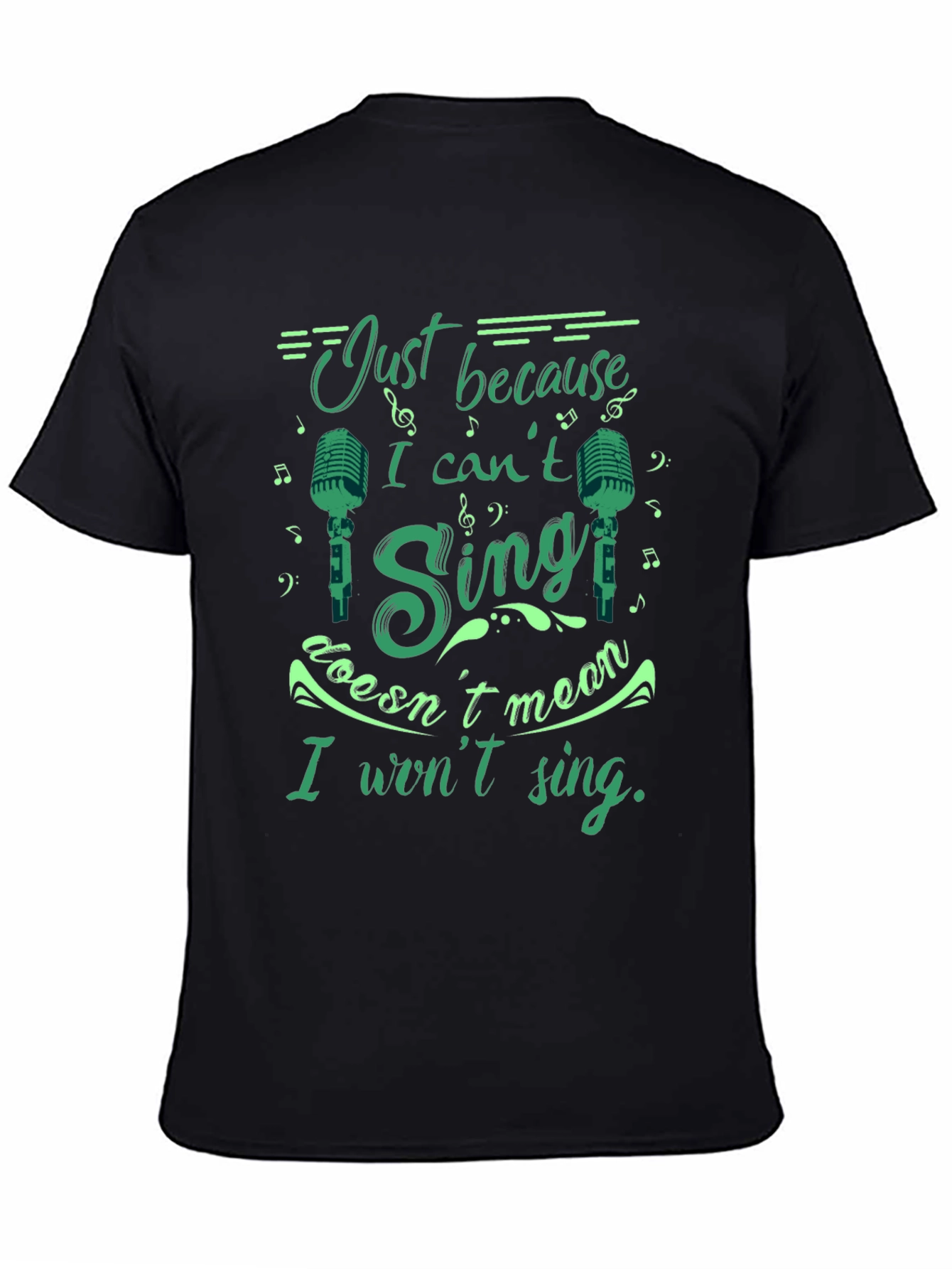 Just Because I Cant Sing T-Shirt