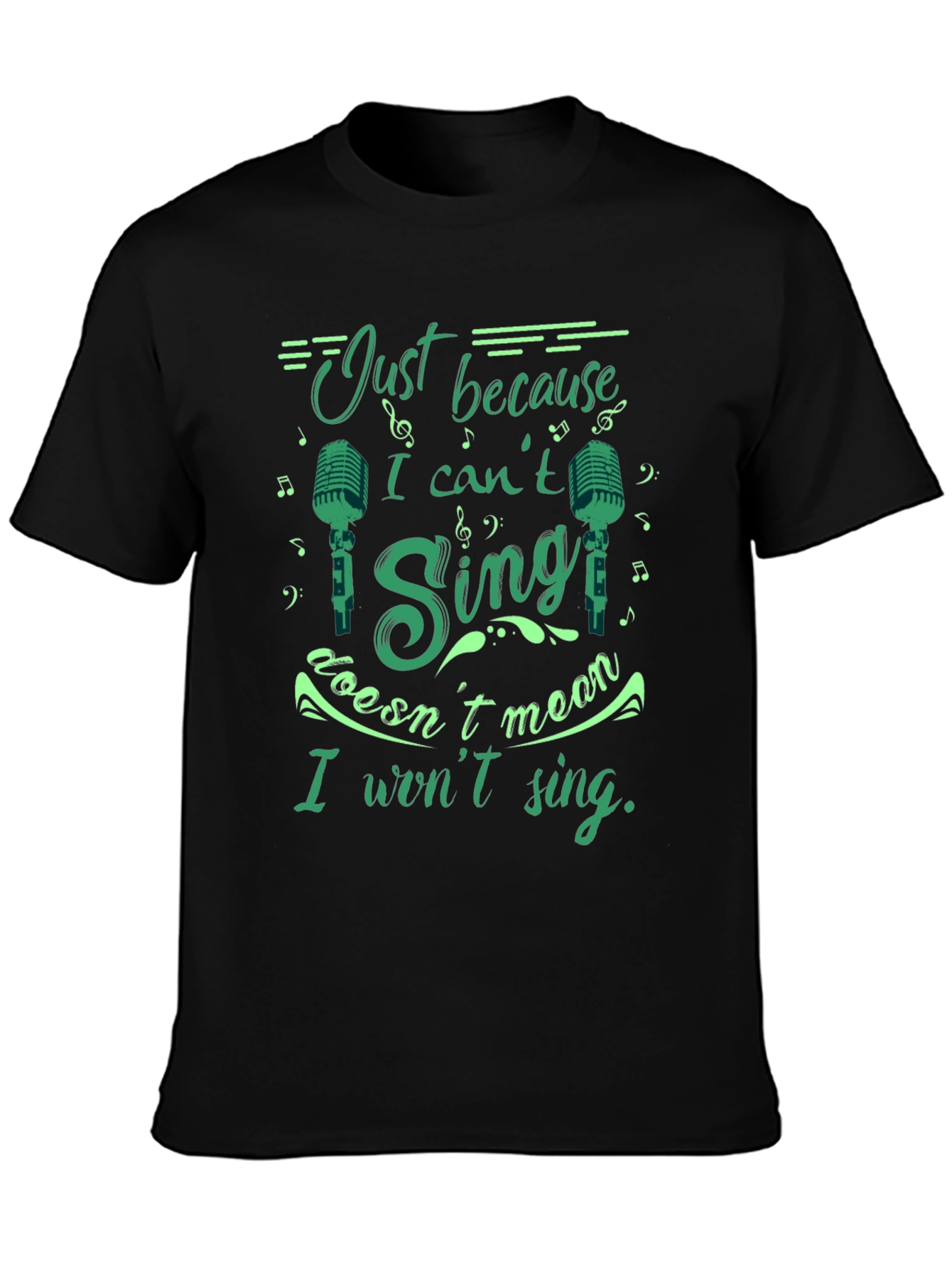 Just Because I Cant Sing T-Shirt