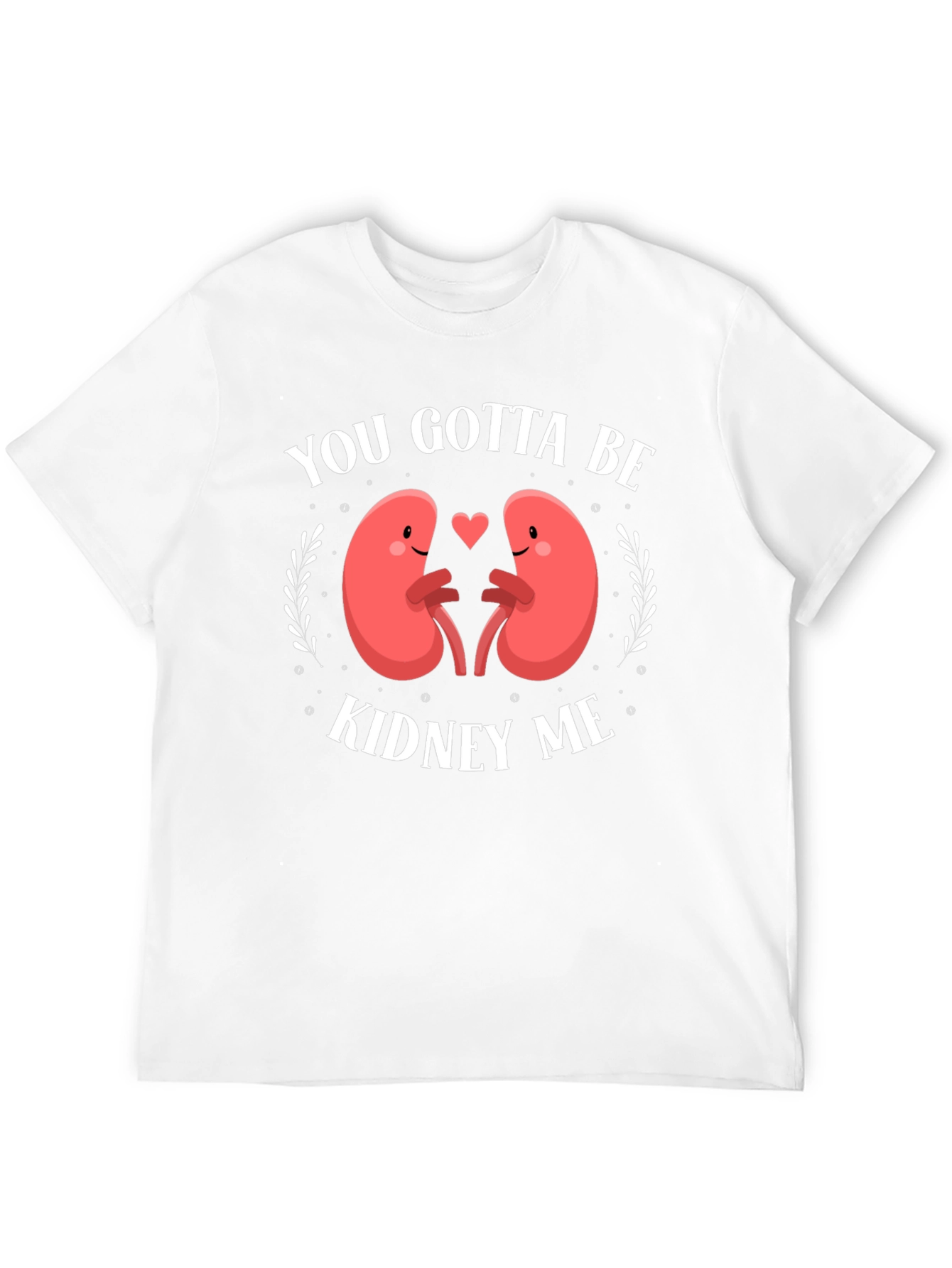You Gotta Be Kidney Me Graphic Tee