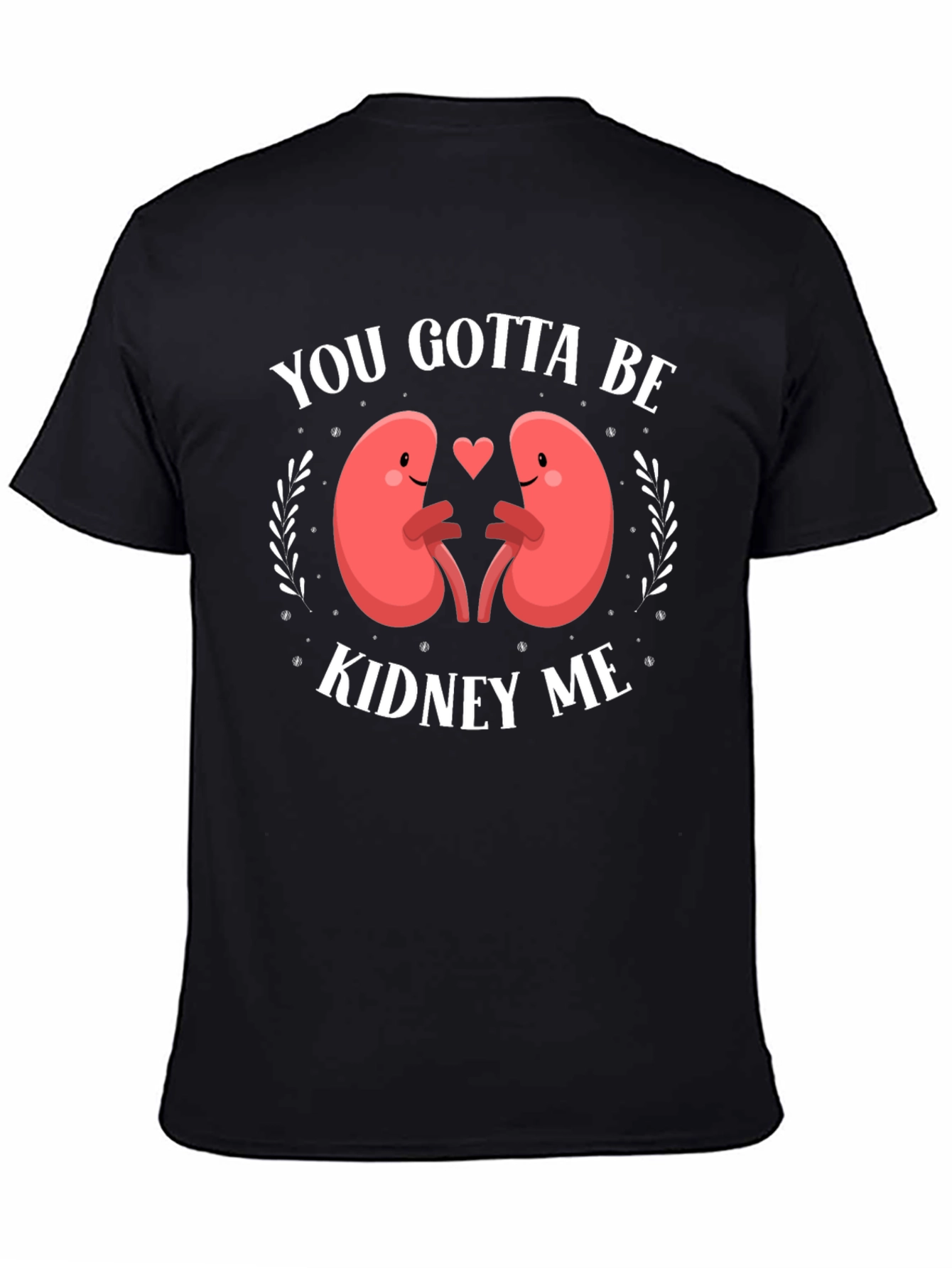 You Gotta Be Kidney Me Graphic Tee