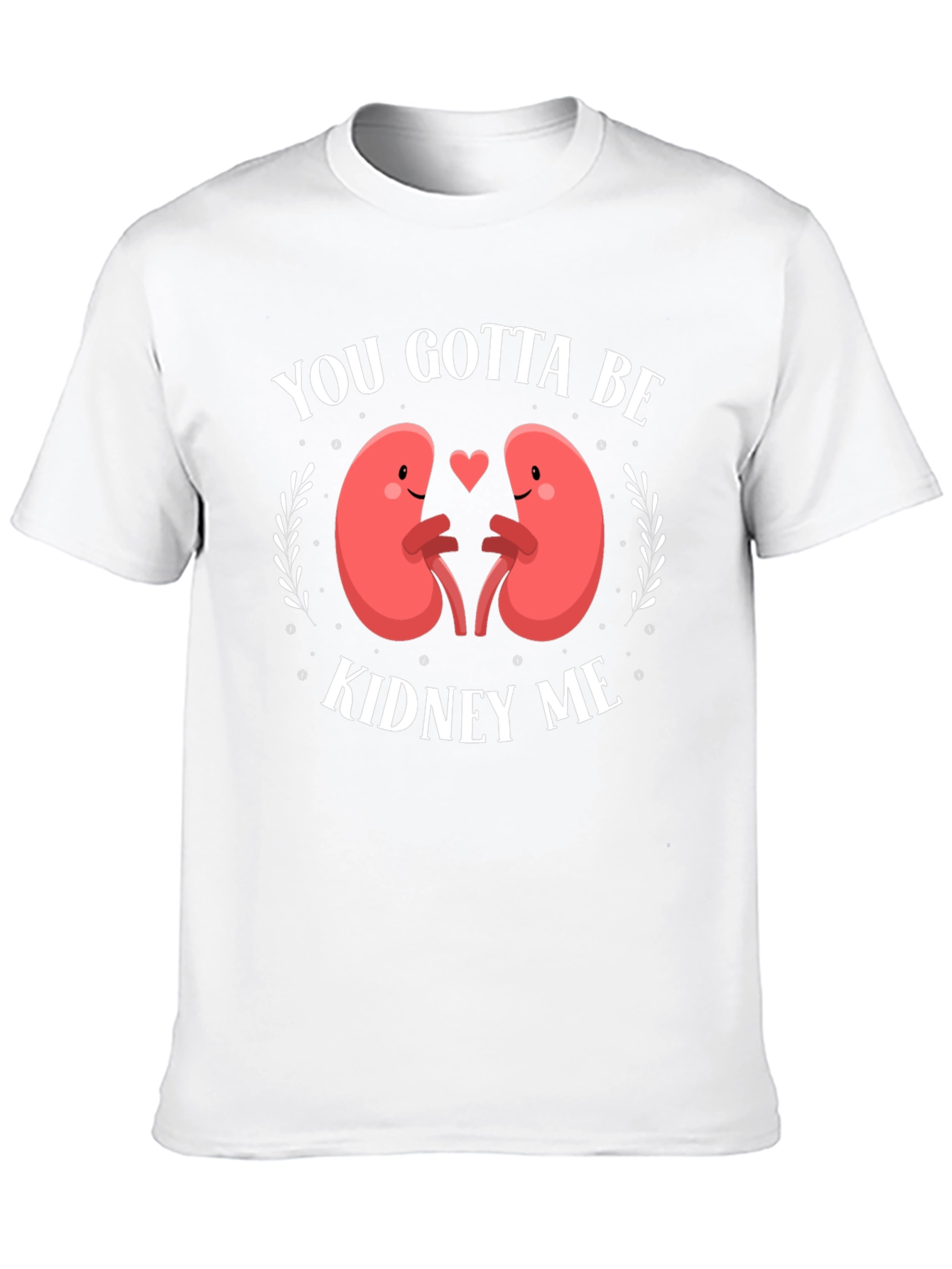 You Gotta Be Kidney Me Graphic Tee