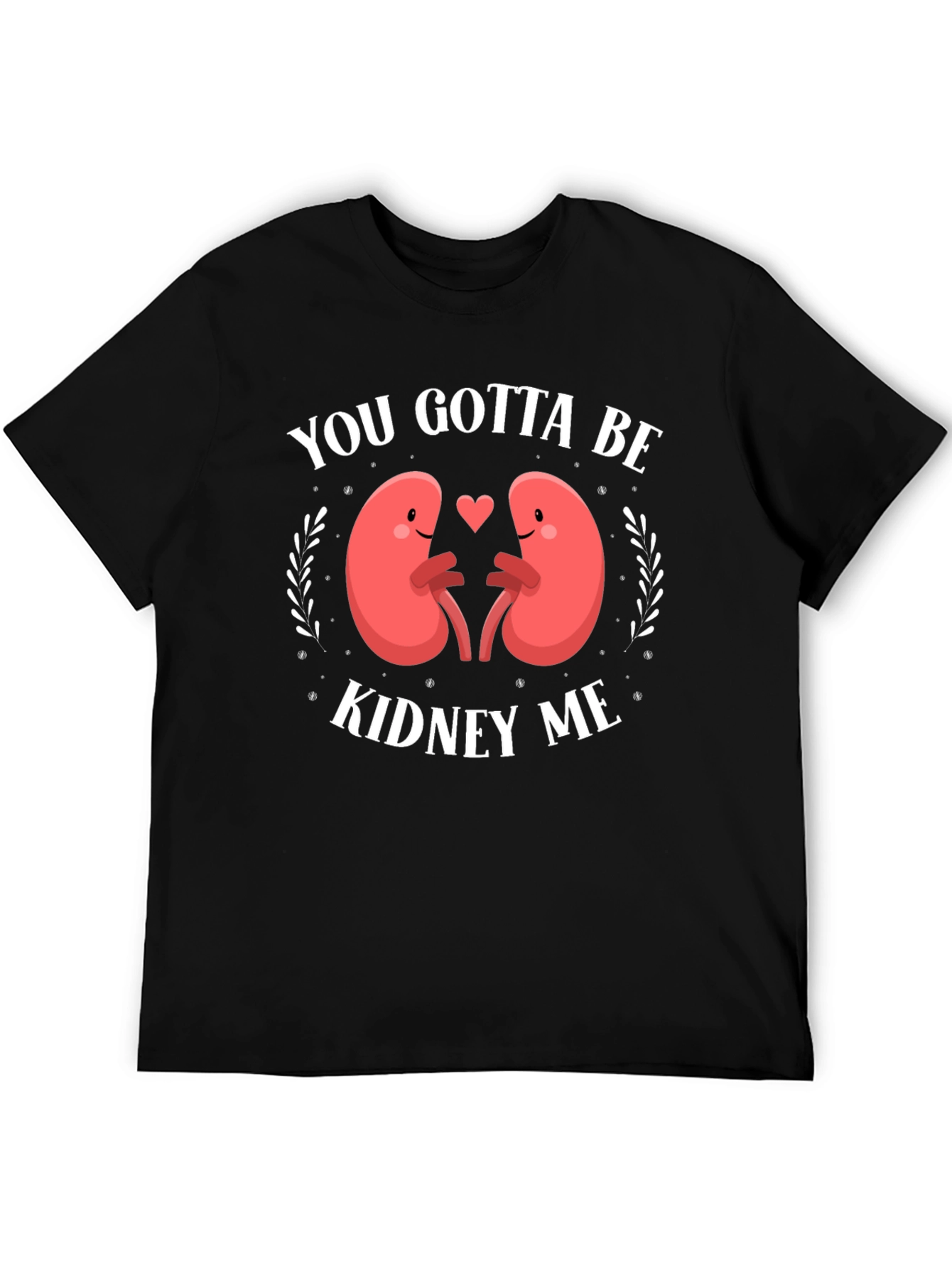 You Gotta Be Kidney Me Graphic Tee