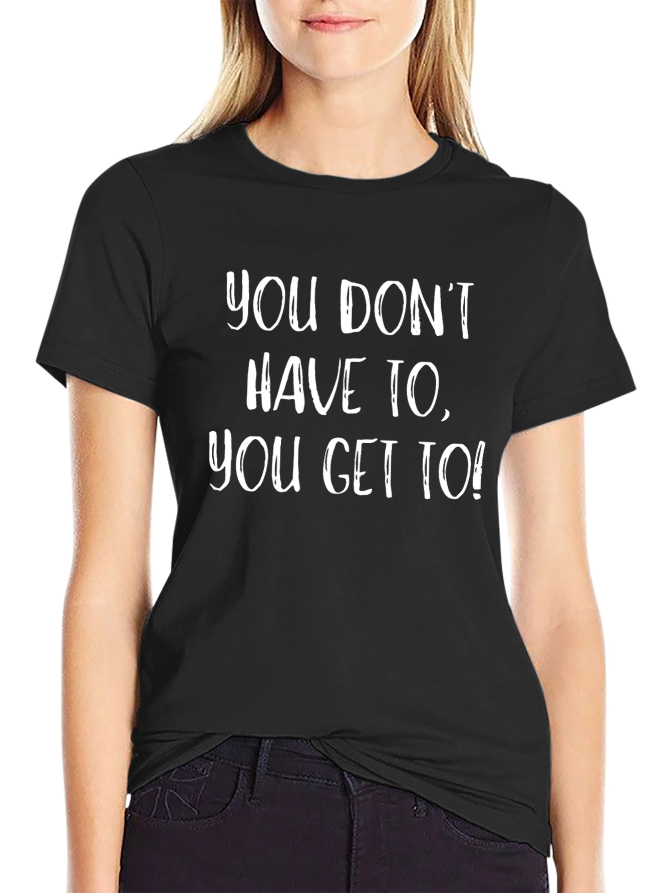Motivational T-Shirt - You Get To!