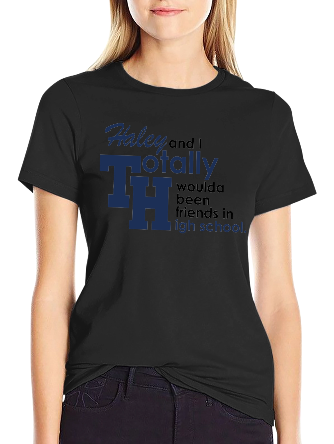 Haley and I Totally Woulda Been Friends T-Shirt