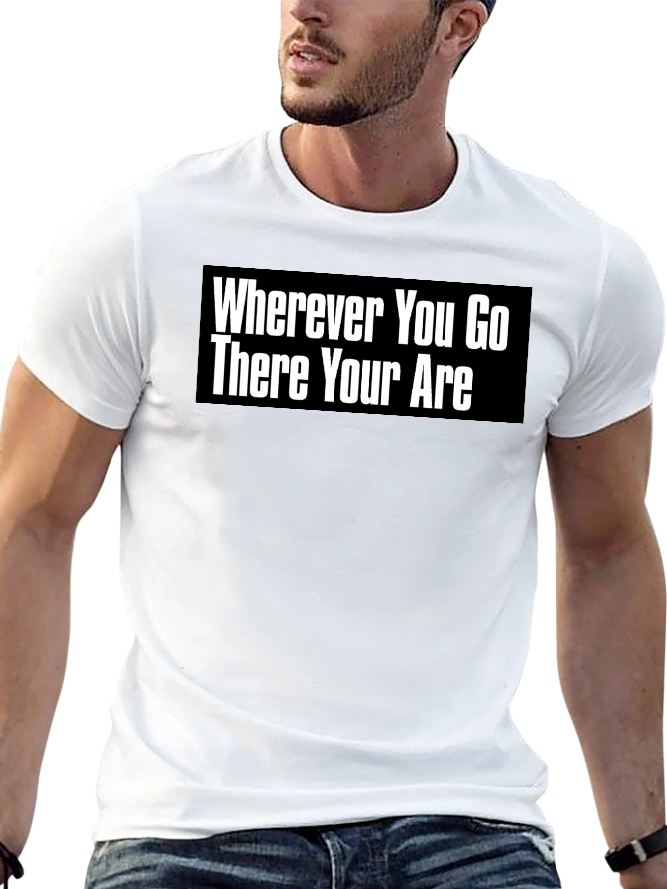 Wherever You Go There You Are T-Shirt