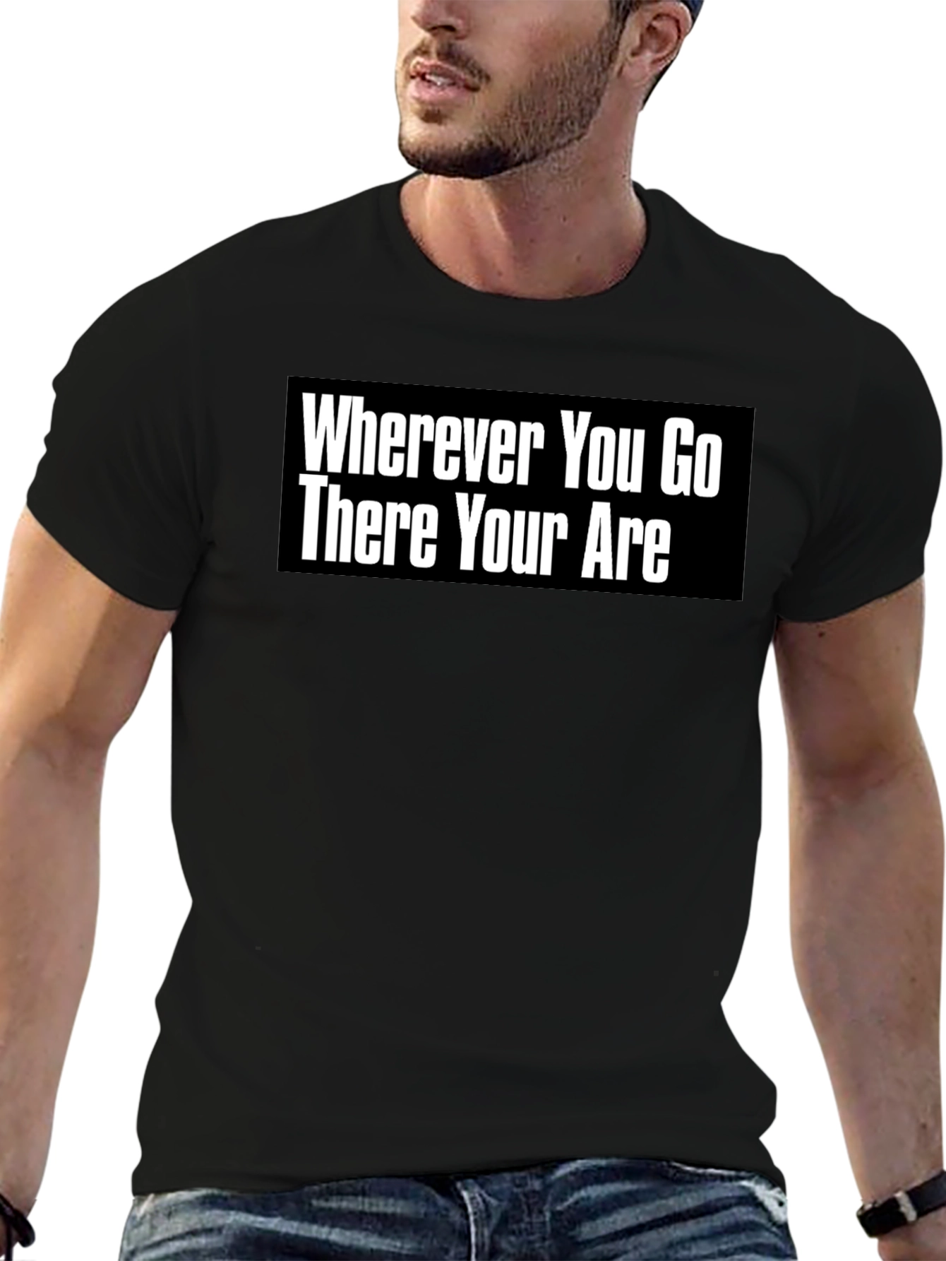 Wherever You Go There You Are T-Shirt