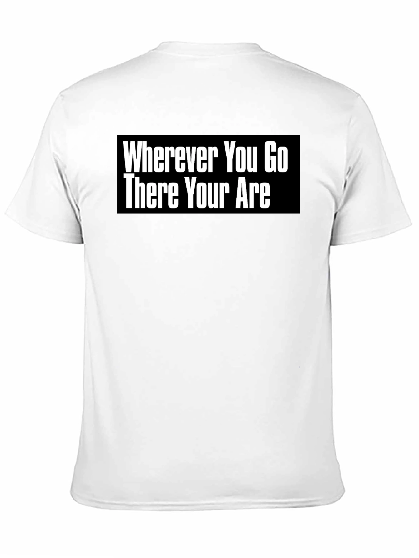 Wherever You Go There You Are T-Shirt