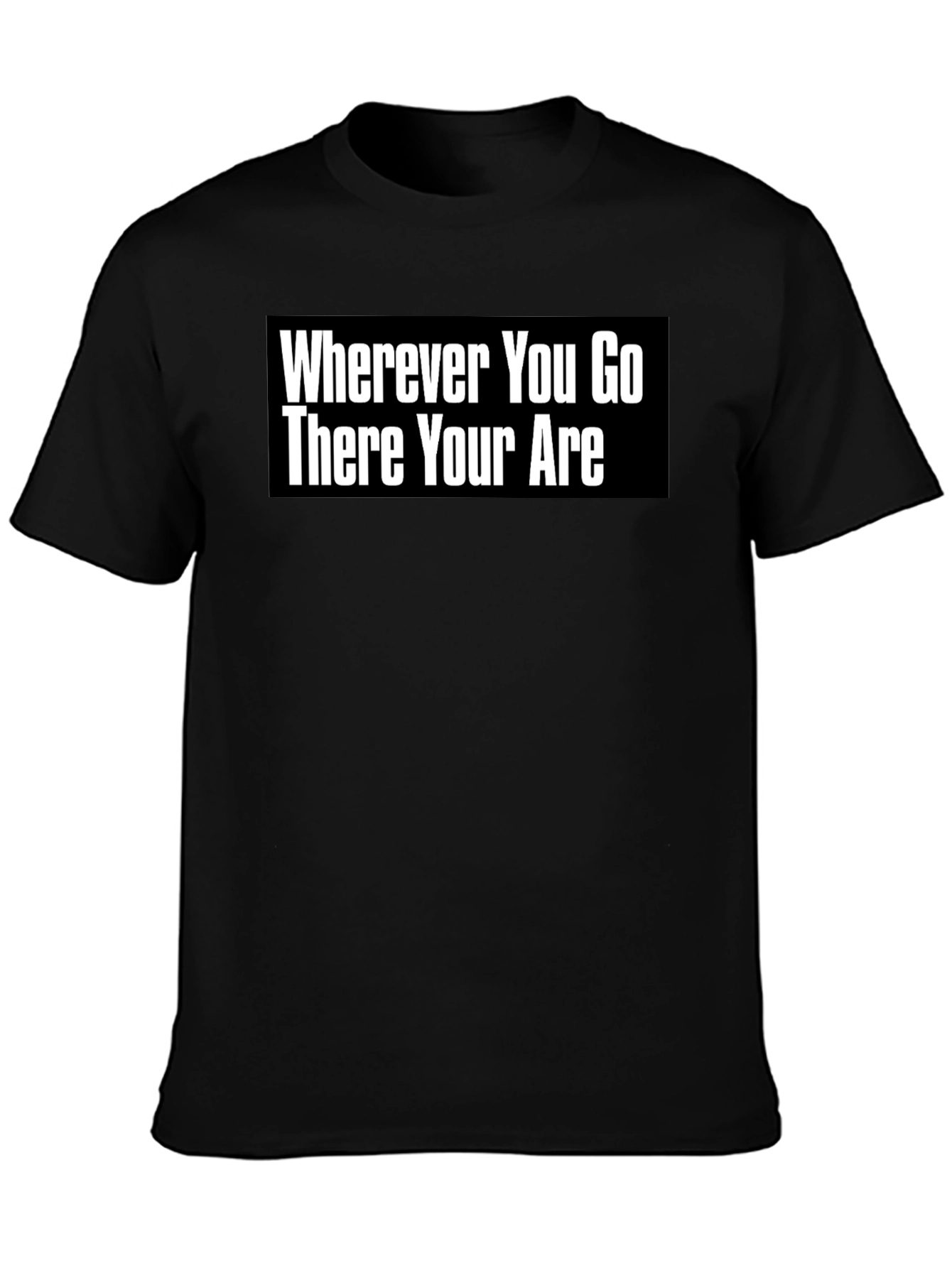 Wherever You Go There You Are T-Shirt