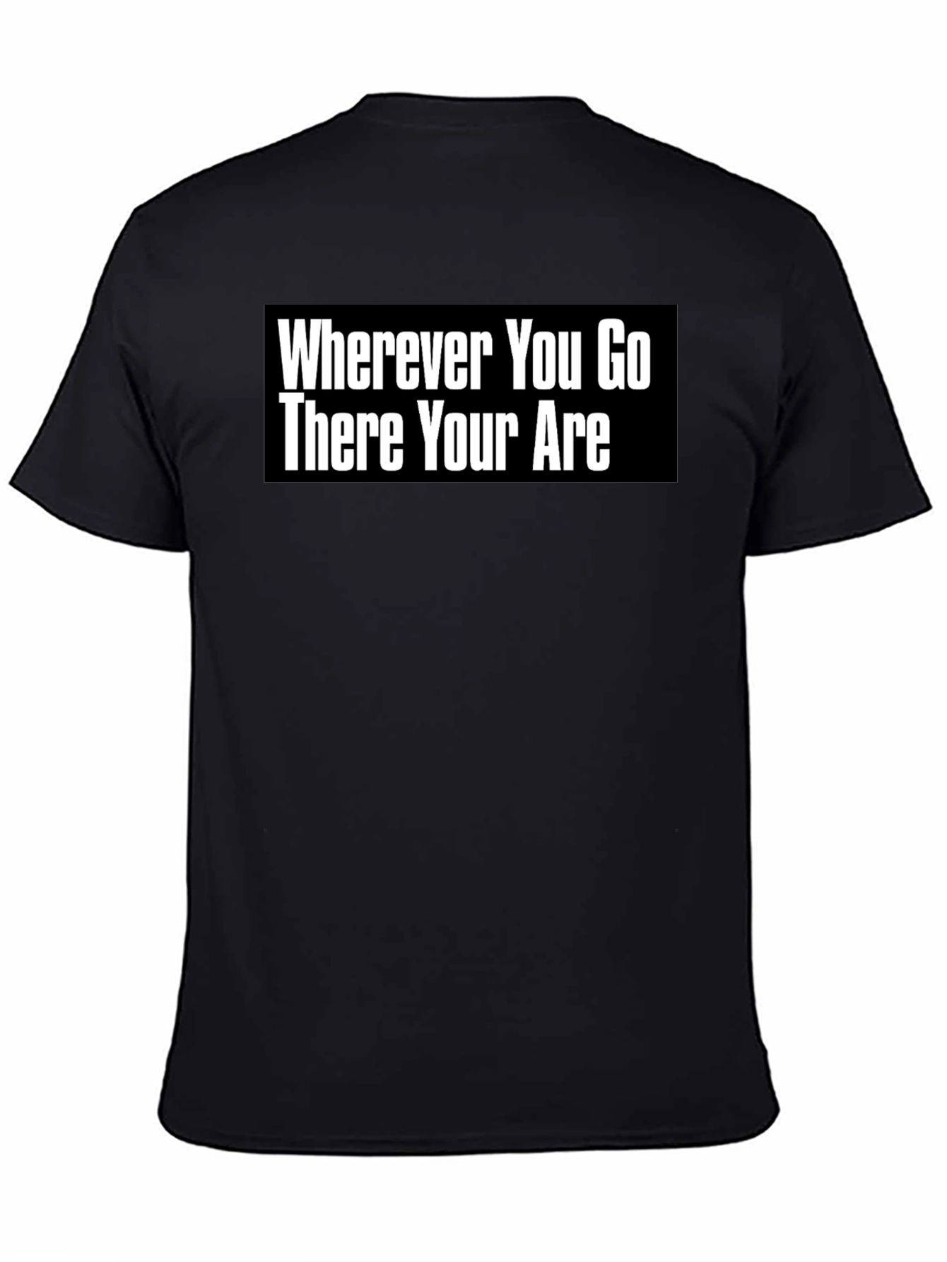 Wherever You Go There You Are T-Shirt