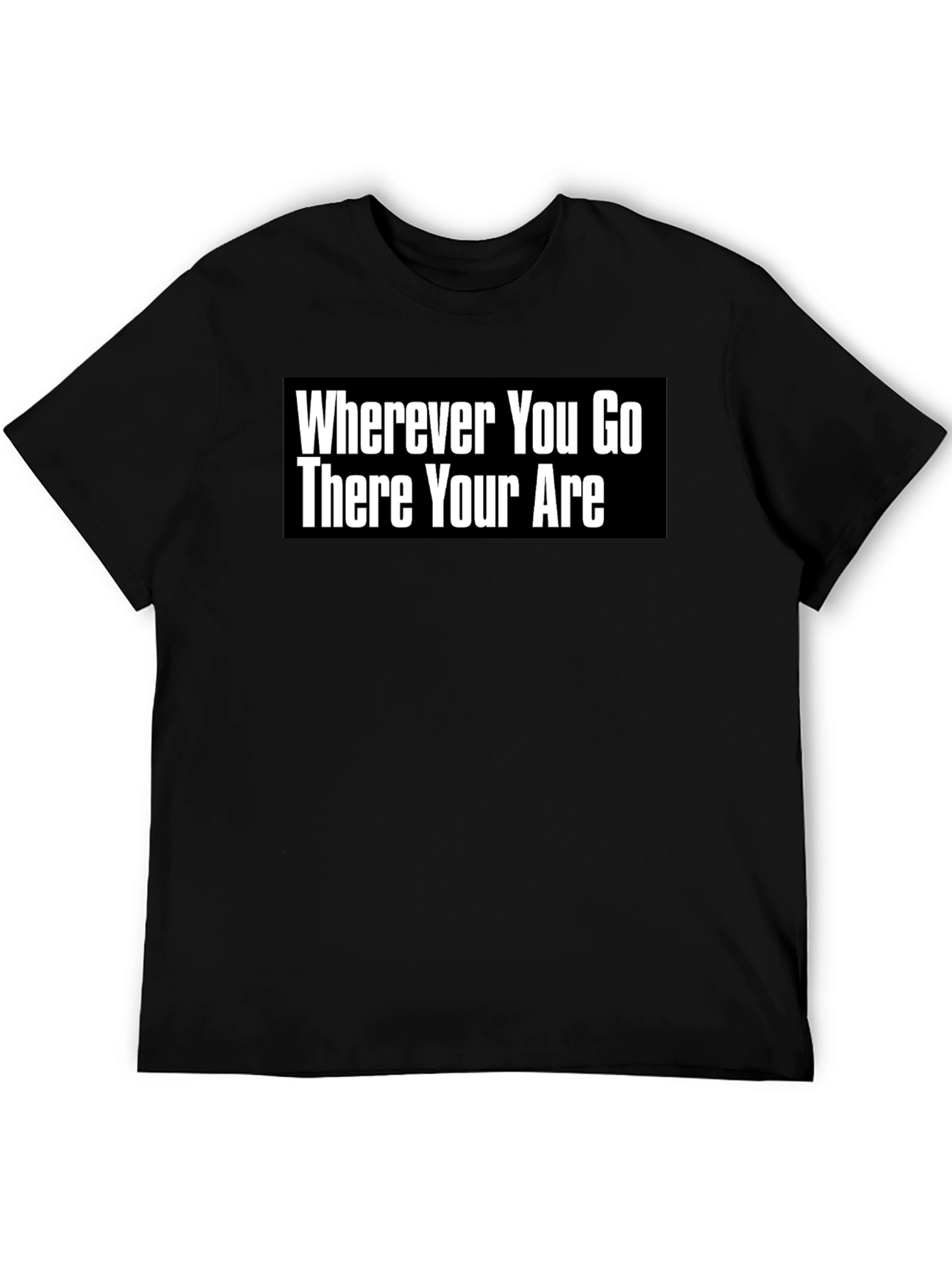 Wherever You Go There You Are T-Shirt