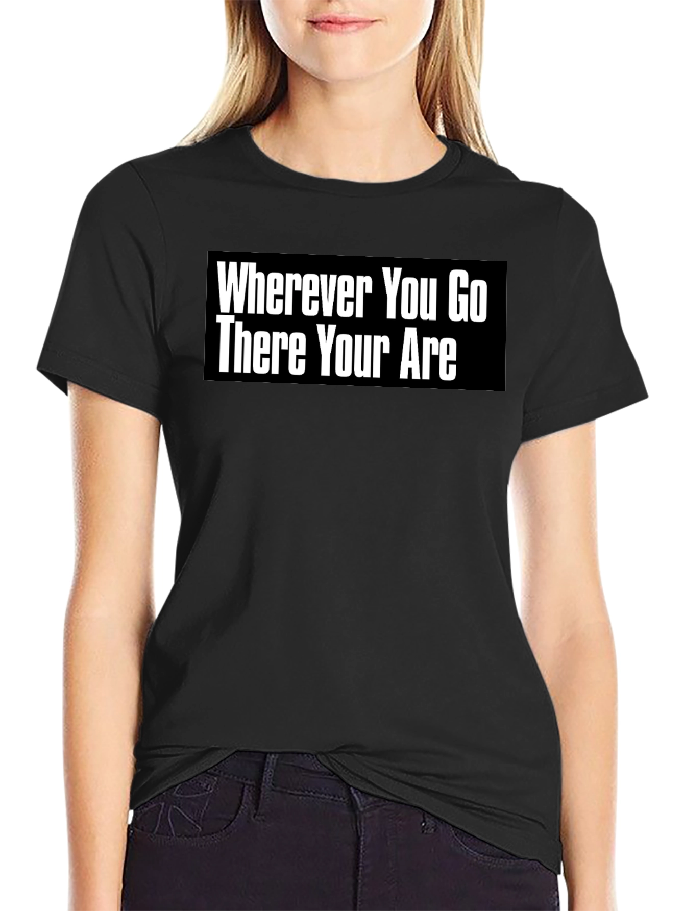 Wherever You Go There You Are T-Shirt