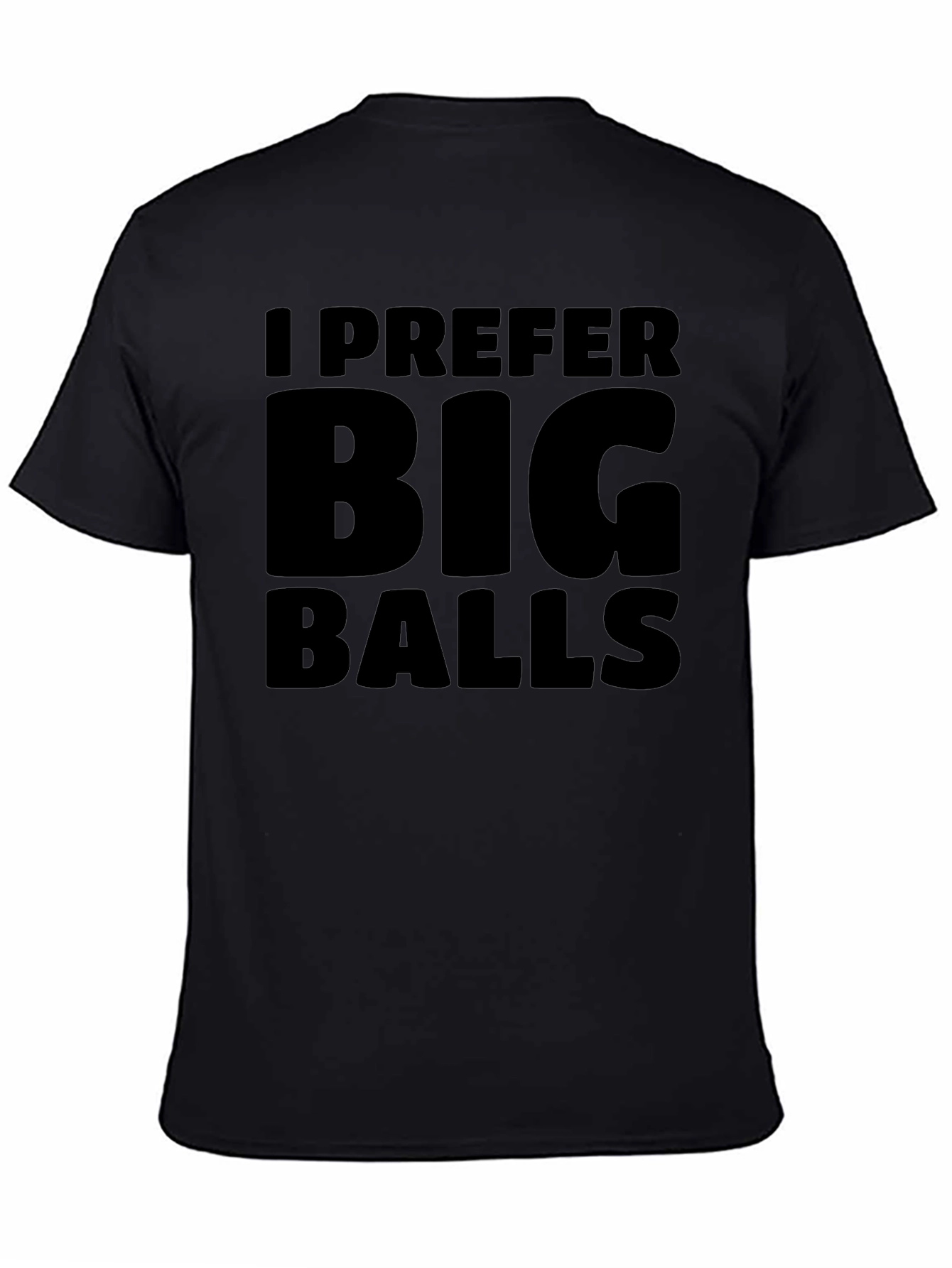 I Prefer Big Balls Black T-Shirt Funny Slogan Tee