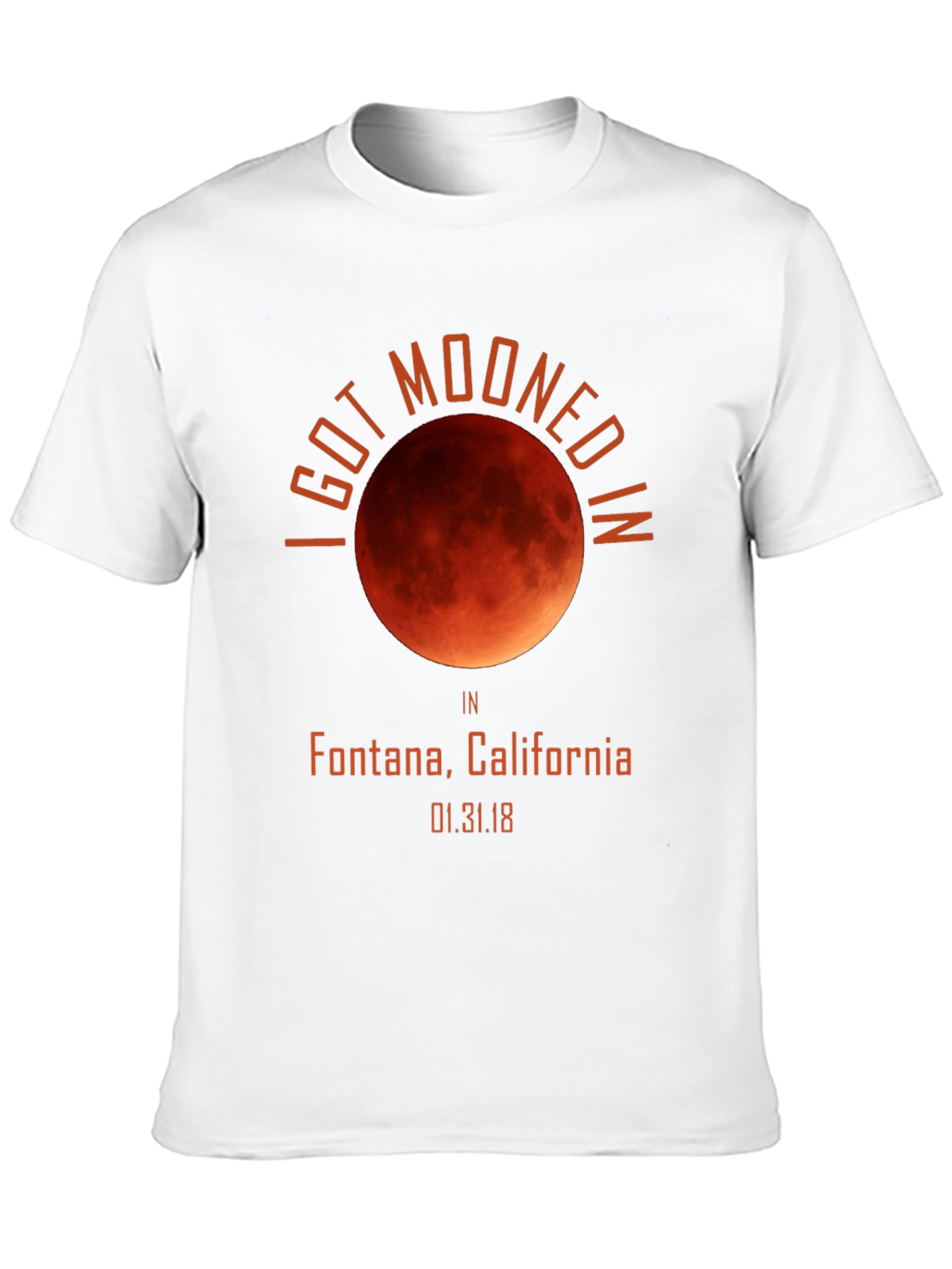 I Got Mooned In Fontana California T-Shirt
