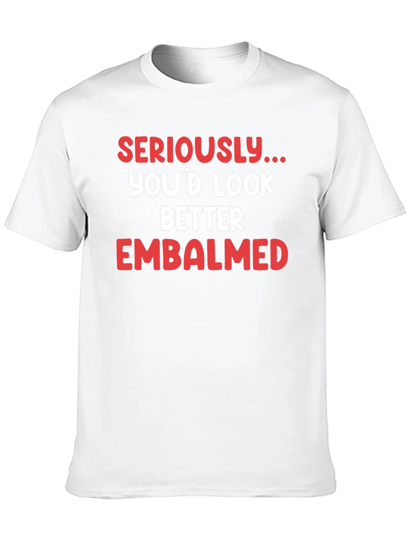 Seriously...Embalmed T-Shirt