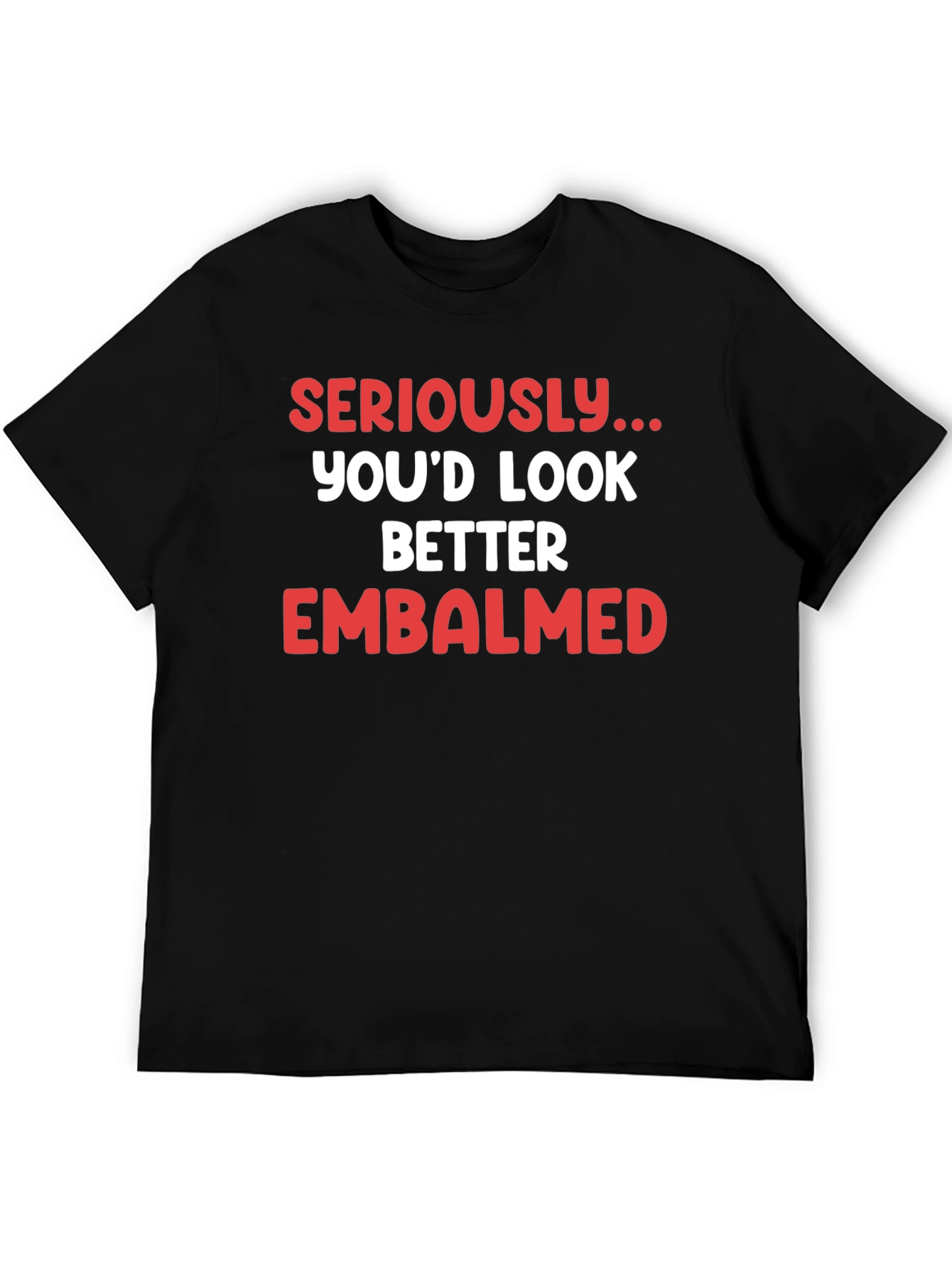 Seriously...Embalmed T-Shirt