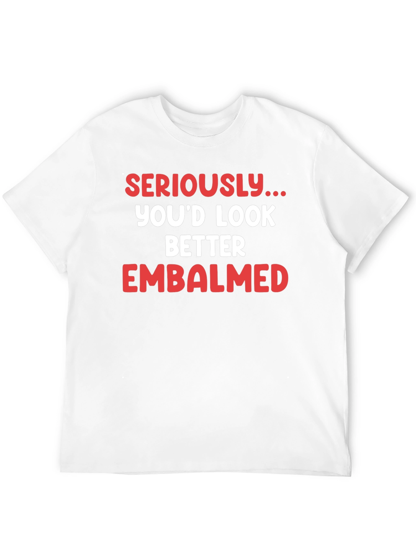Seriously...Embalmed T-Shirt
