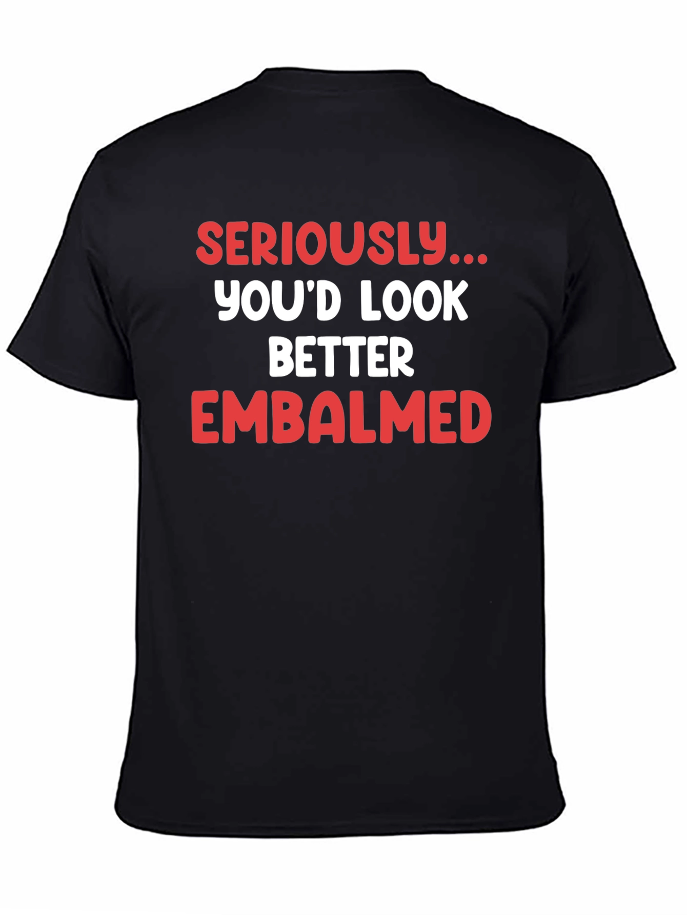 Seriously...Embalmed T-Shirt