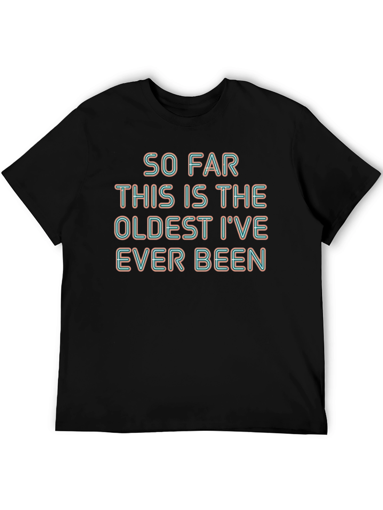 Humorous Oldest Ive Ever Been Graphic Tee