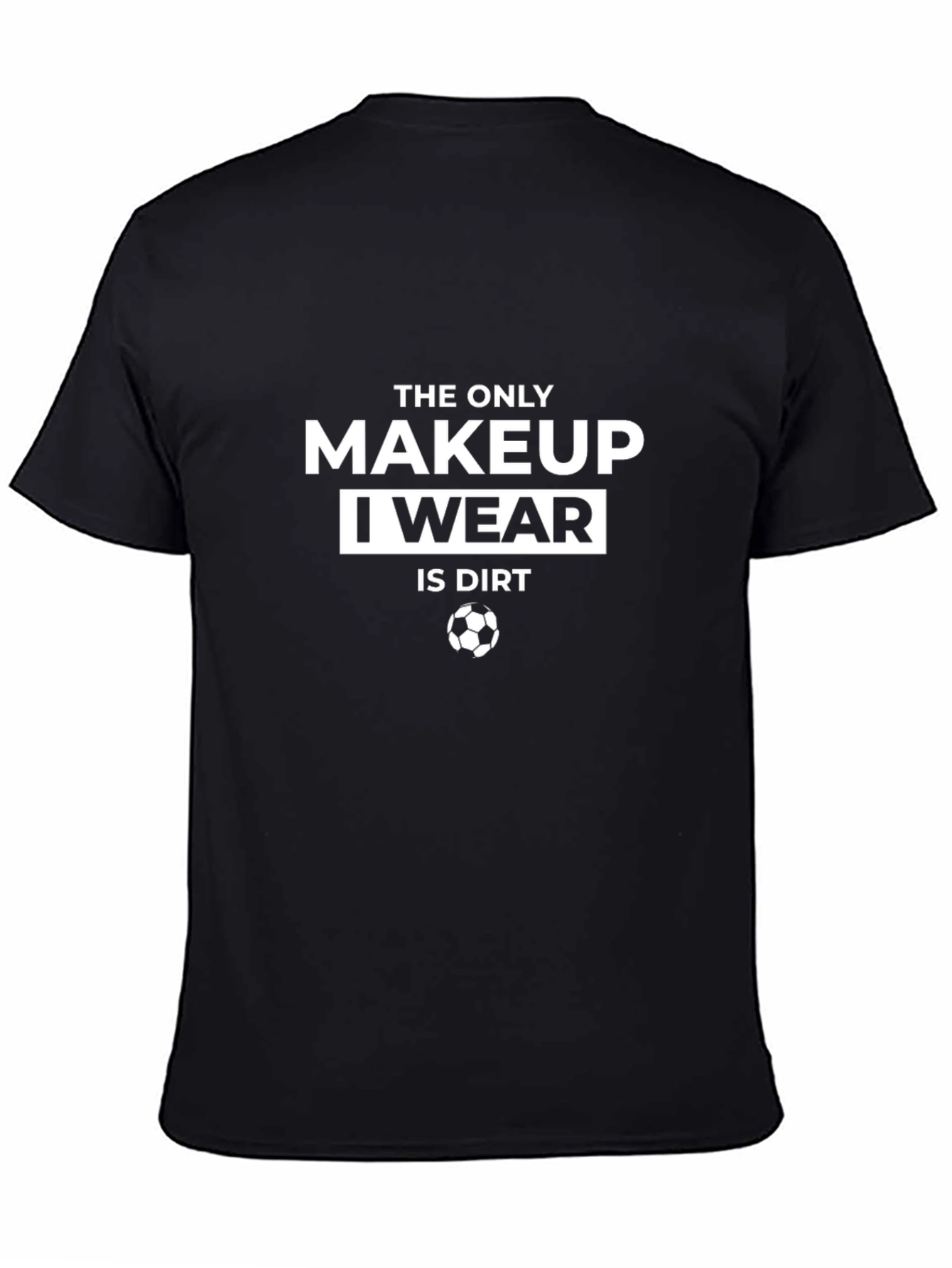 Makeup Is Dirt Soccer T-Shirt