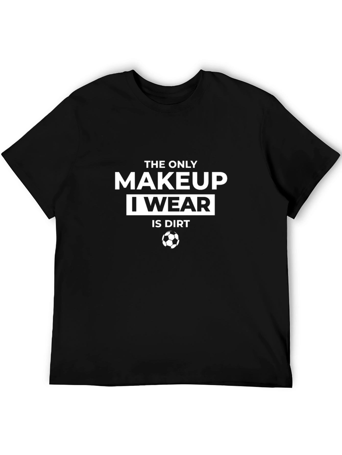 Makeup Is Dirt Soccer T-Shirt